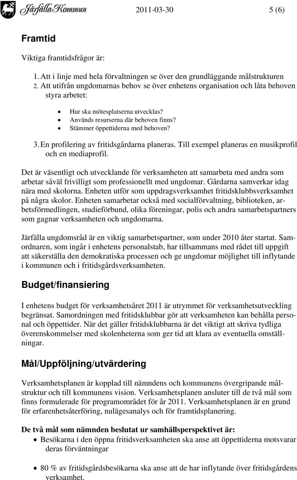 En profilering av fritidsgårdarna planeras. Till exempel planeras en musikprofil och en mediaprofil.