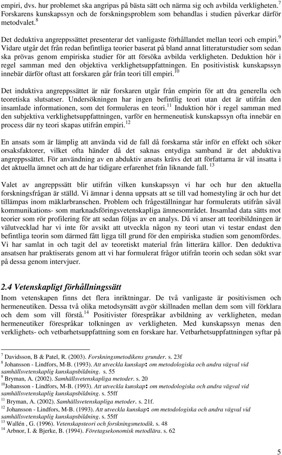 9 Vidare utgår det från redan befintliga teorier baserat på bland annat litteraturstudier som sedan ska prövas genom empiriska studier för att försöka avbilda verkligheten.