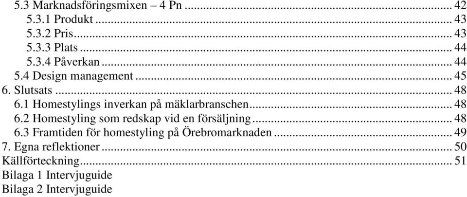 .. 48 6.3 Framtiden för homestyling på Örebromarknaden... 49 7. Egna reflektioner... 50 Källförteckning.