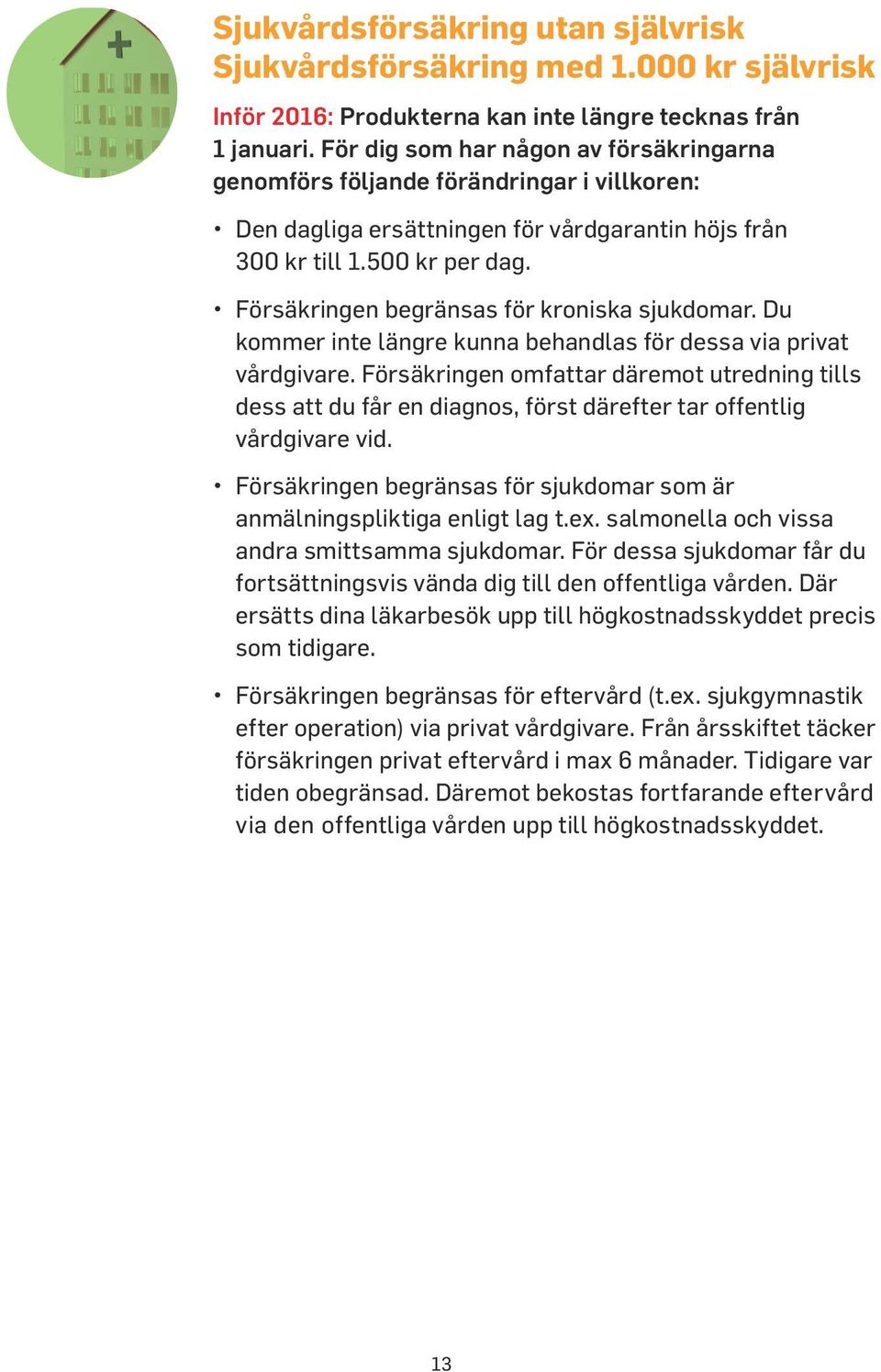 Försäkringen begränsas för kroniska sjukdomar. Du kommer inte längre kunna behandlas för dessa via privat vårdgivare.