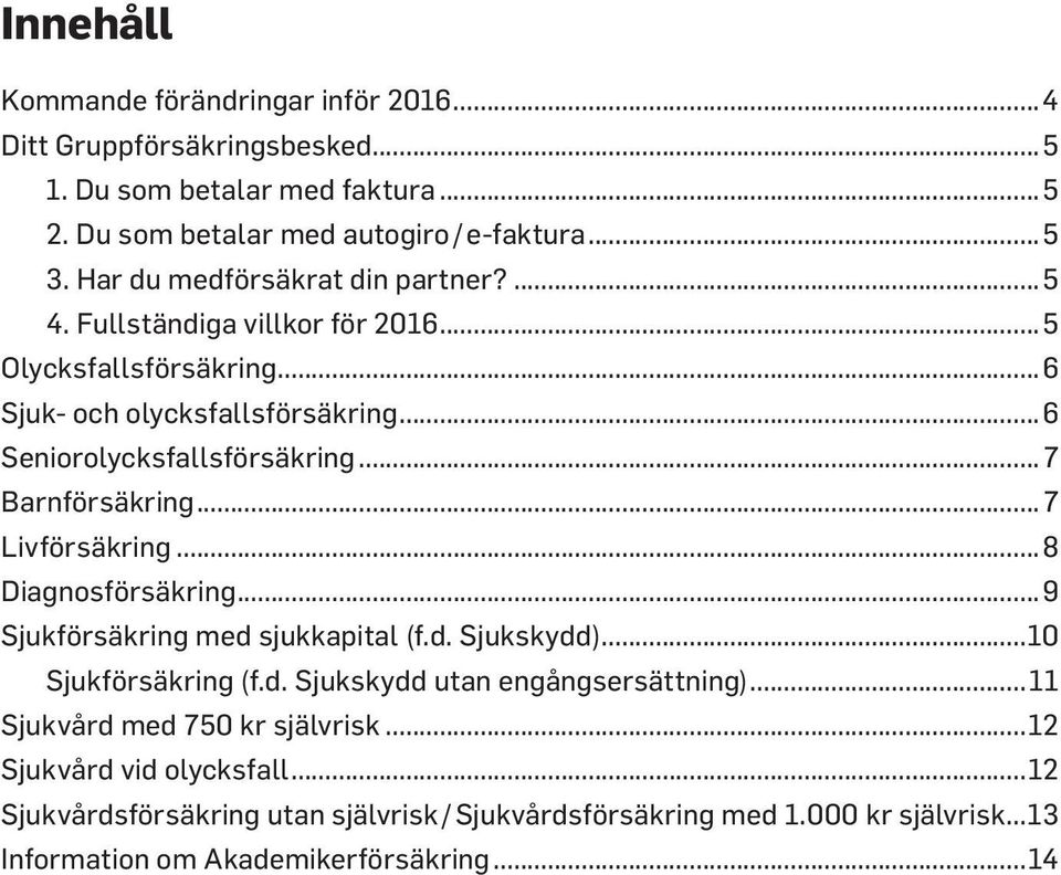 ..7 Barnförsäkring...7 Livförsäkring...8 Diagnosförsäkring...9 Sjukförsäkring med sjukkapital (f.d. Sjukskydd)...10 Sjukförsäkring (f.d. Sjukskydd utan engångsersättning).