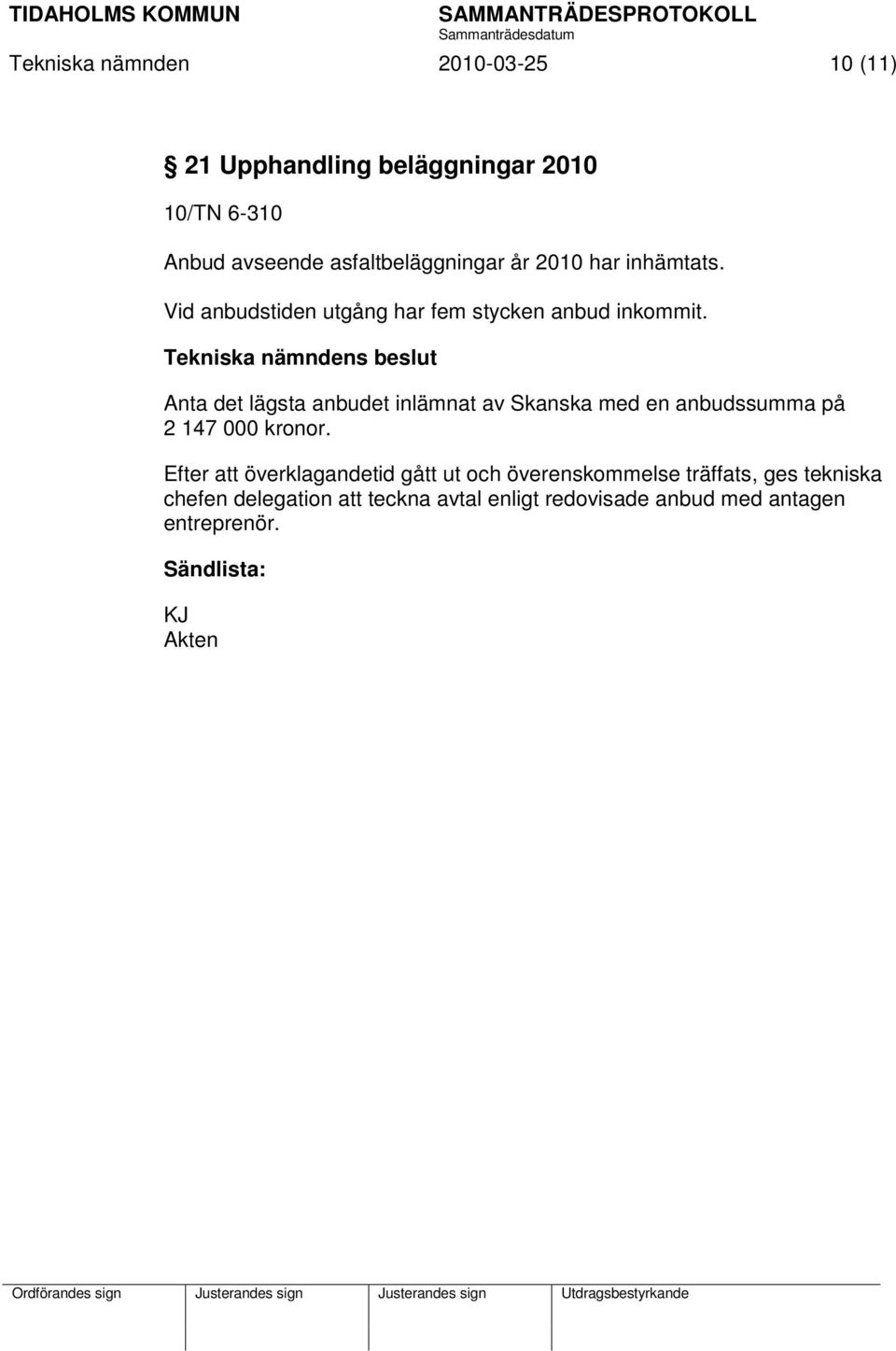 Tekniska nämndens beslut Anta det lägsta anbudet inlämnat av Skanska med en anbudssumma på 2 147 000 kronor.