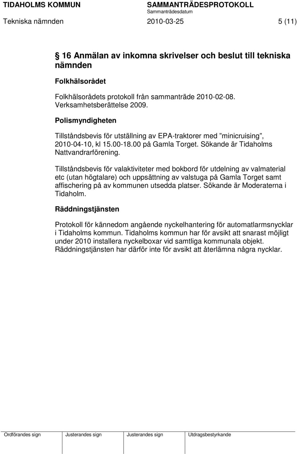 Tillståndsbevis för valaktiviteter med bokbord för utdelning av valmaterial etc (utan högtalare) och uppsättning av valstuga på Gamla Torget samt affischering på av kommunen utsedda platser.