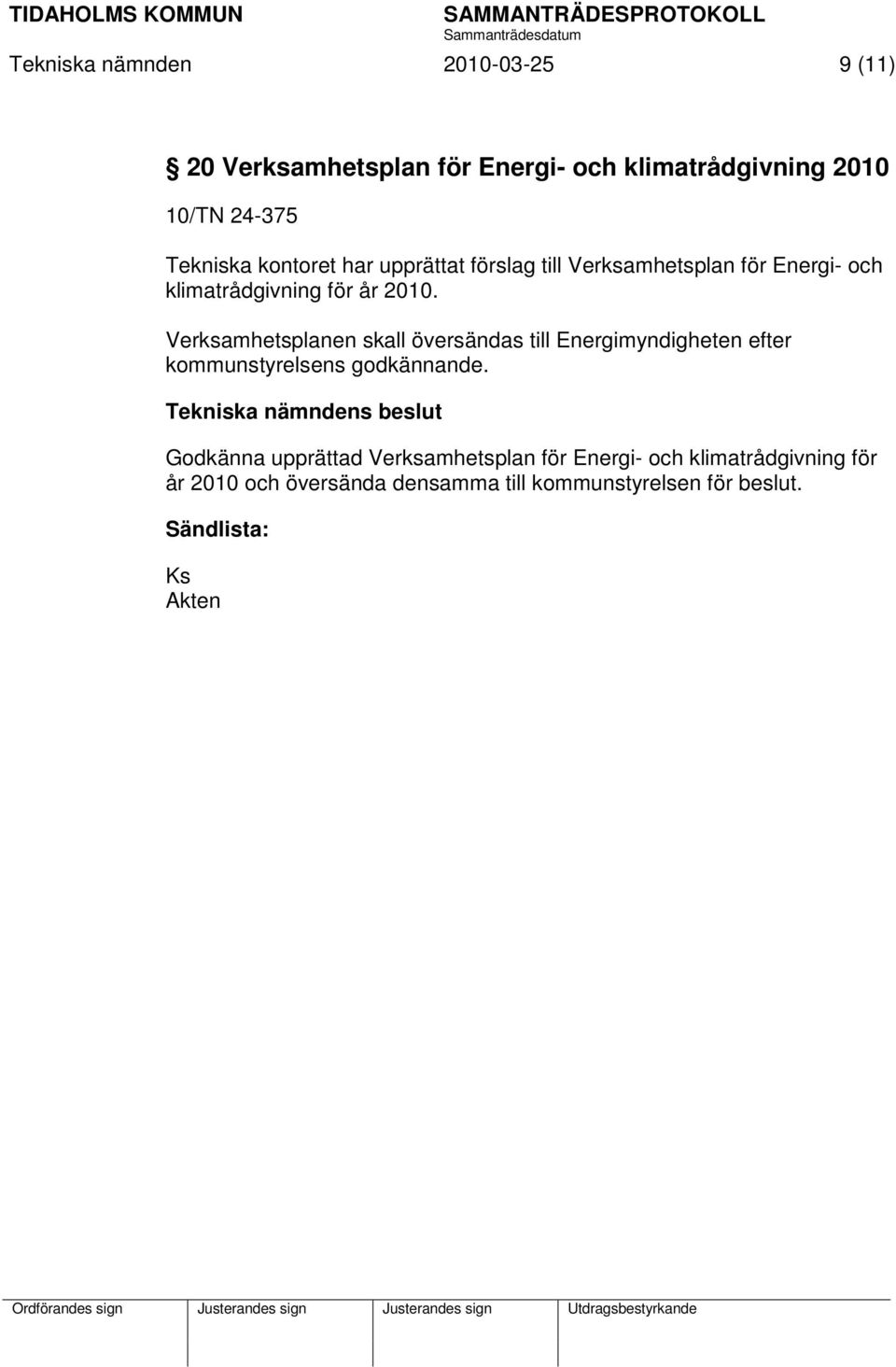 Verksamhetsplanen skall översändas till Energimyndigheten efter kommunstyrelsens godkännande.