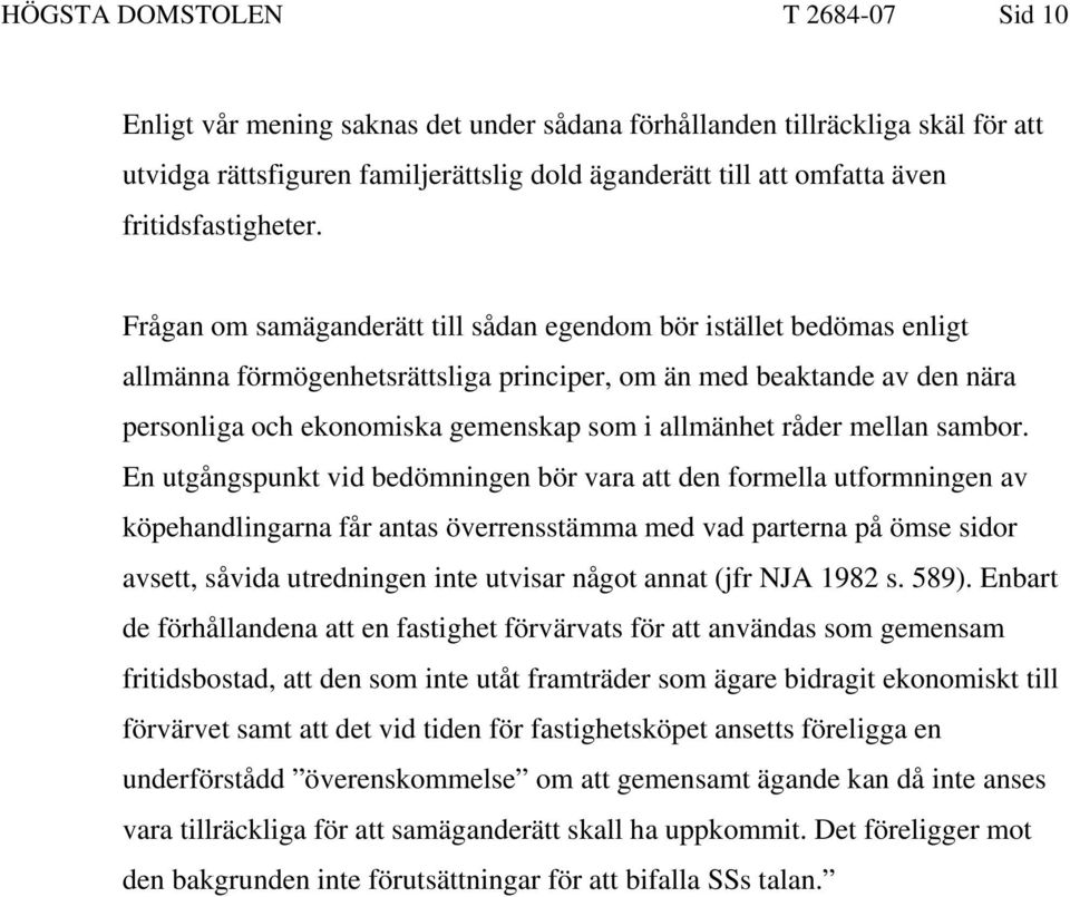 Frågan om samäganderätt till sådan egendom bör istället bedömas enligt allmänna förmögenhetsrättsliga principer, om än med beaktande av den nära personliga och ekonomiska gemenskap som i allmänhet