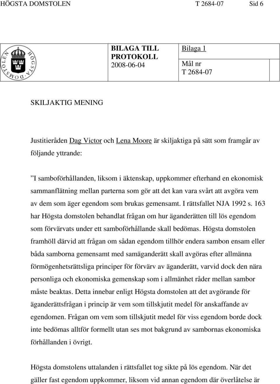 gemensamt. I rättsfallet NJA 1992 s. 163 har Högsta domstolen behandlat frågan om hur äganderätten till lös egendom som förvärvats under ett samboförhållande skall bedömas.