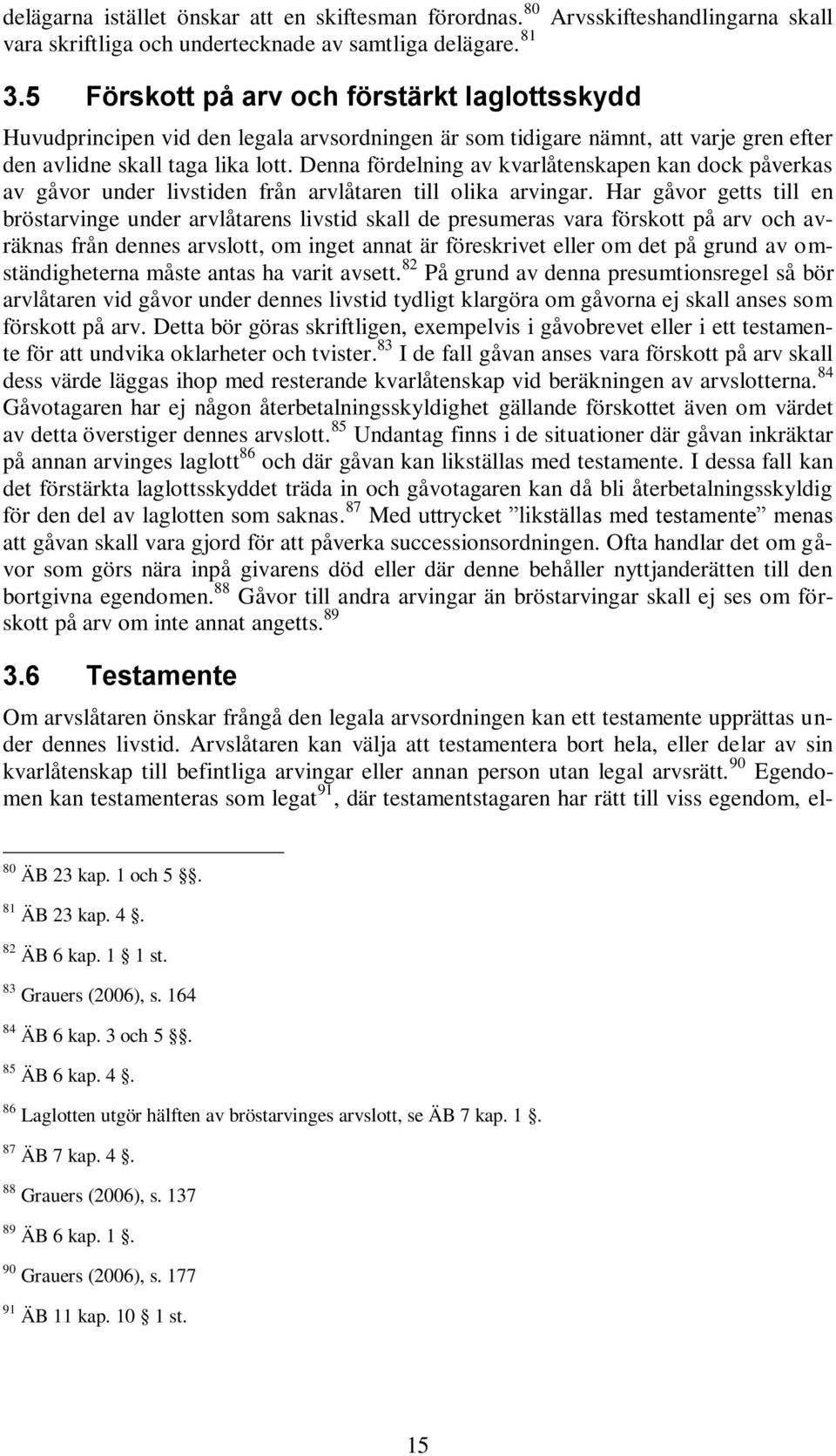 Denna fördelning av kvarlåtenskapen kan dock påverkas av gåvor under livstiden från arvlåtaren till olika arvingar.