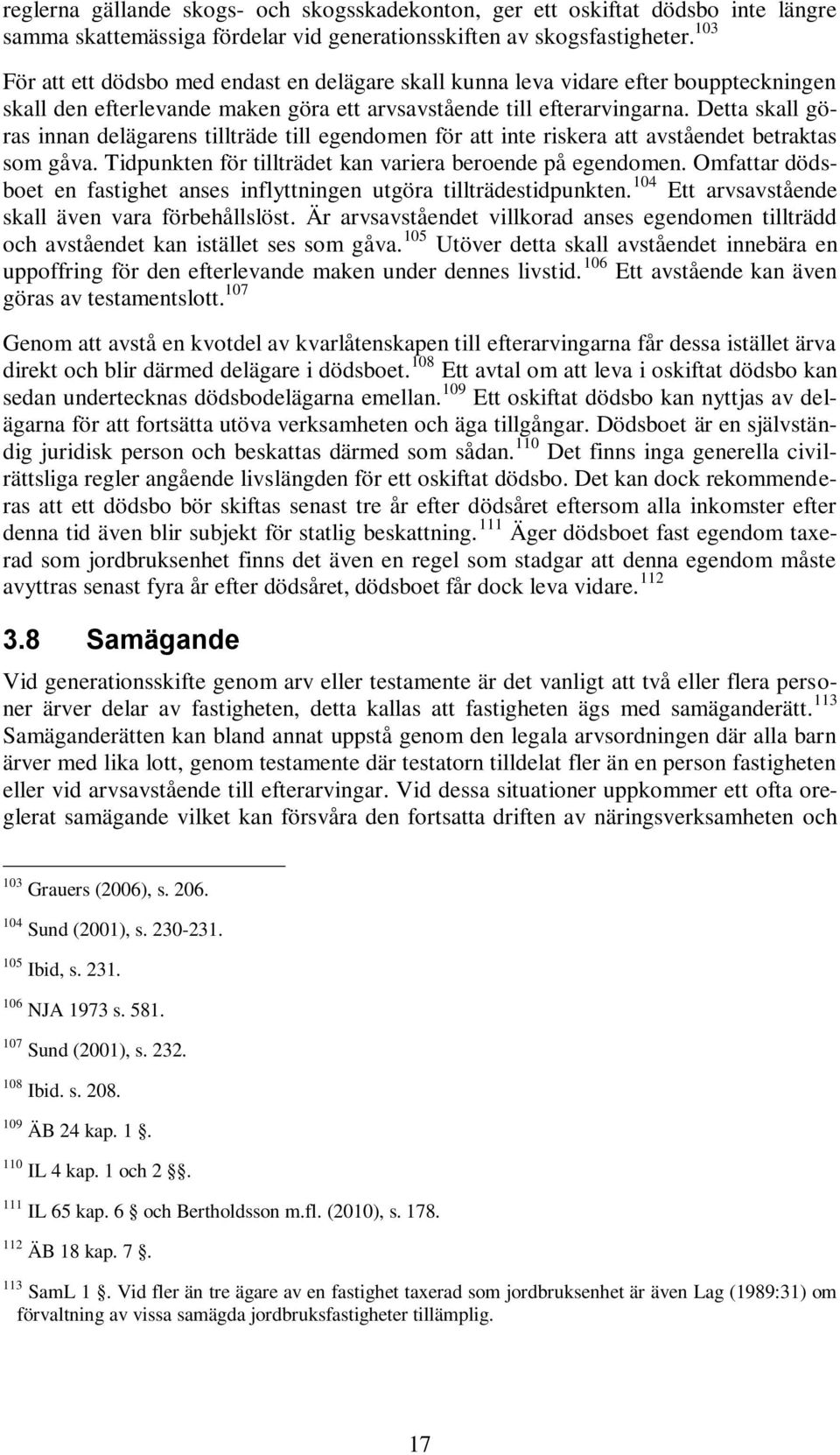 Detta skall göras innan delägarens tillträde till egendomen för att inte riskera att avståendet betraktas som gåva. Tidpunkten för tillträdet kan variera beroende på egendomen.