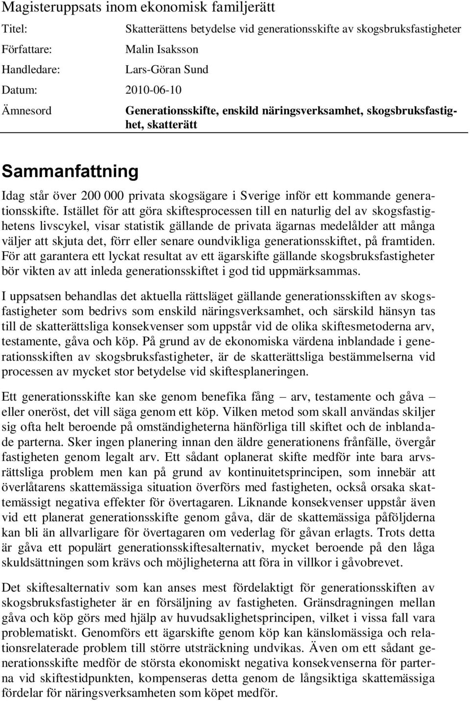 Istället för att göra skiftesprocessen till en naturlig del av skogsfastighetens livscykel, visar statistik gällande de privata ägarnas medelålder att många väljer att skjuta det, förr eller senare