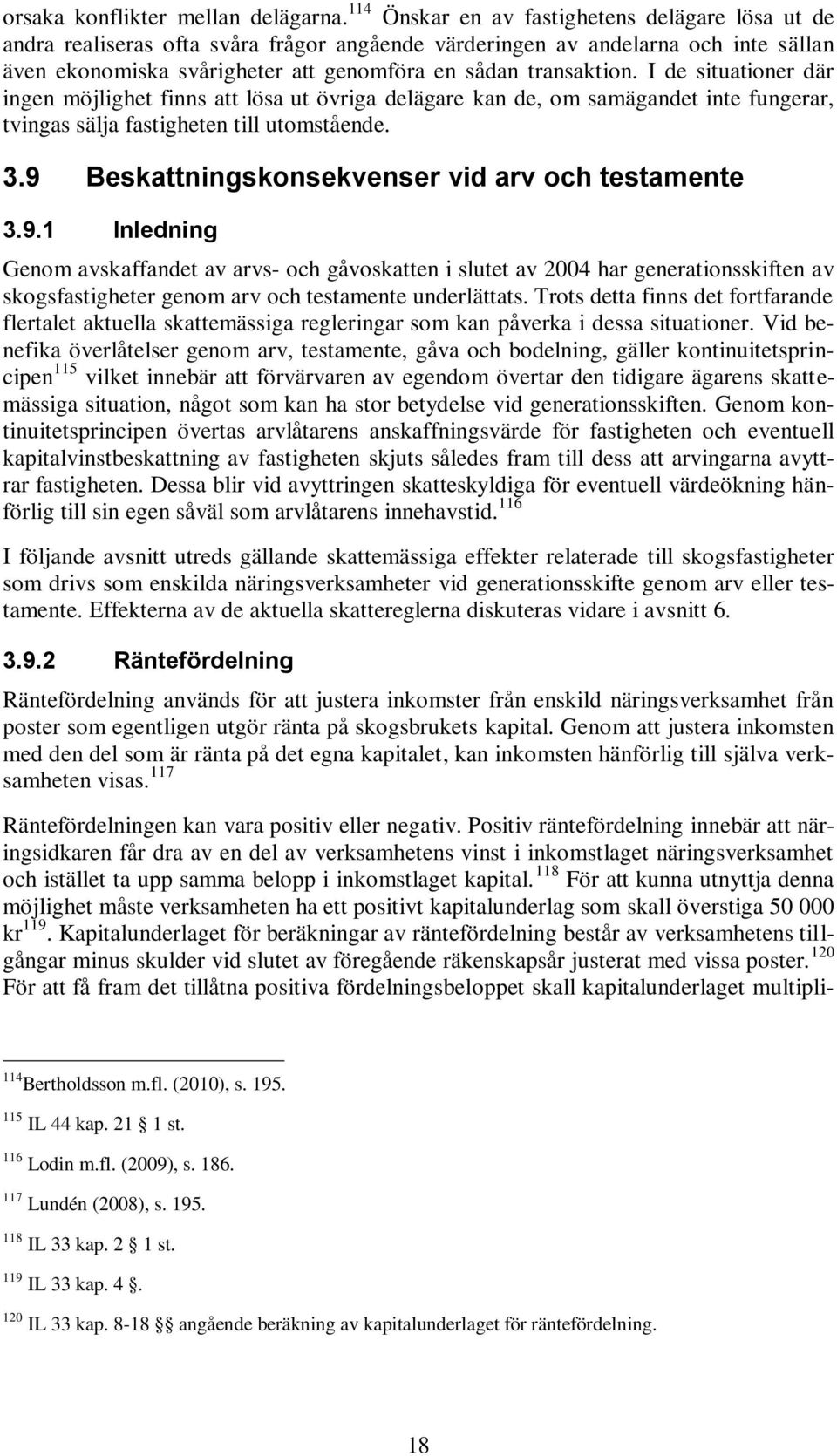 I de situationer där ingen möjlighet finns att lösa ut övriga delägare kan de, om samägandet inte fungerar, tvingas sälja fastigheten till utomstående. 3.