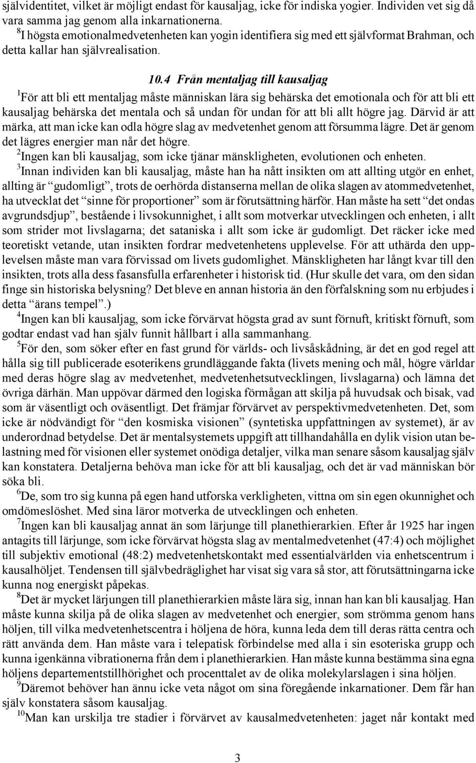 4 Från mentaljag till kausaljag 1 För att bli ett mentaljag måste människan lära sig behärska det emotionala och för att bli ett kausaljag behärska det mentala och så undan för undan för att bli allt