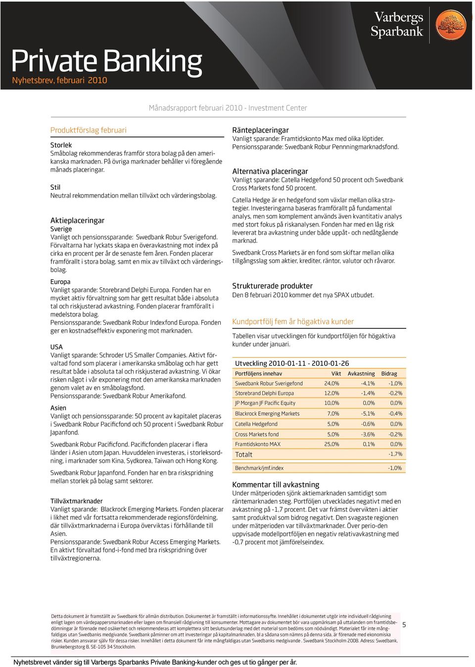 Europa Vanligt sparande: Storebrand Delphi Europa. Fonden har en mycket aktiv förvaltning som har gett resultat både i absoluta tal och riskjusterad avkastning.