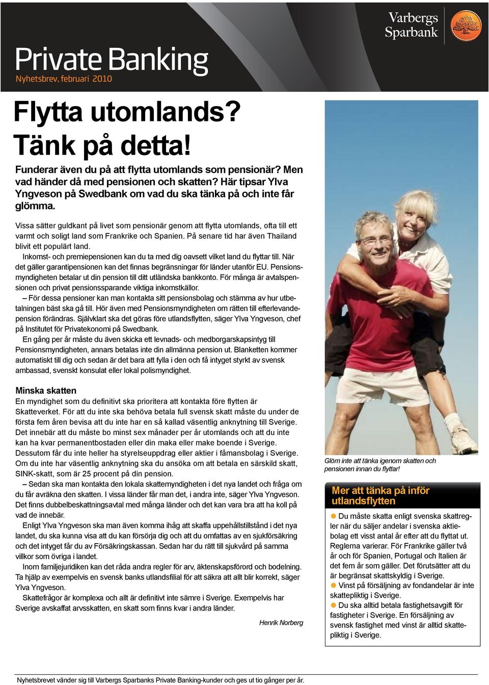 Vissa sätter guldkant på livet som pensionär genom att flytta utomlands, ofta till ett varmt och soligt land som Frankrike och Spanien. På senare tid har även Thailand blivit ett populärt land.