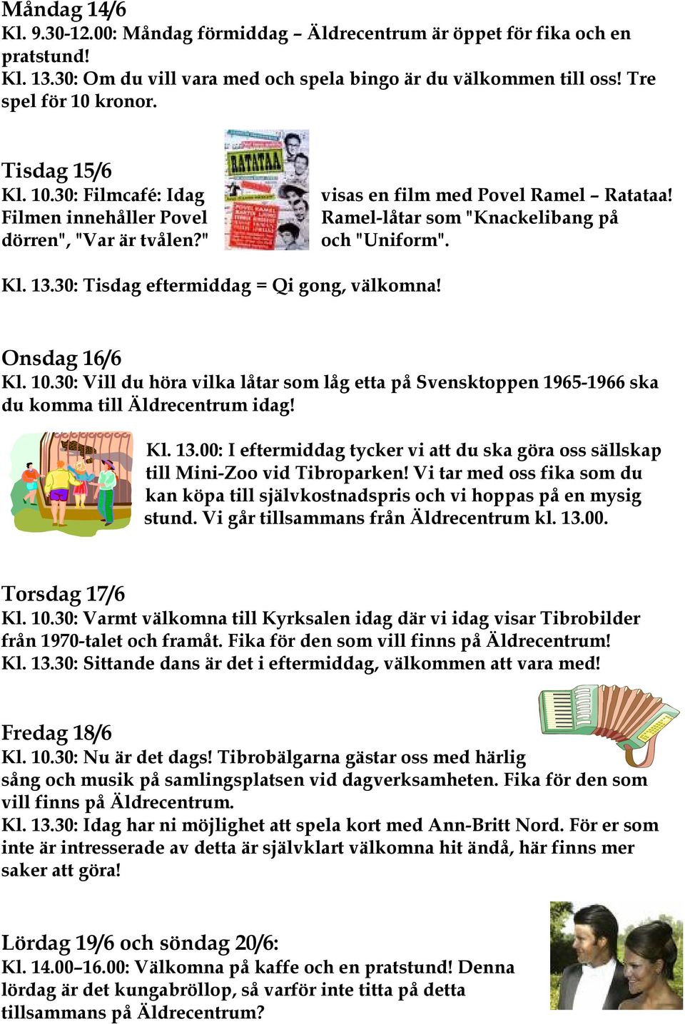 30: Tisdag eftermiddag = Qi gong, välkomna! Onsdag 16/6 Kl. 10.30: Vill du höra vilka låtar som låg etta på Svensktoppen 1965-1966 ska du komma till Äldrecentrum idag! Kl. 13.