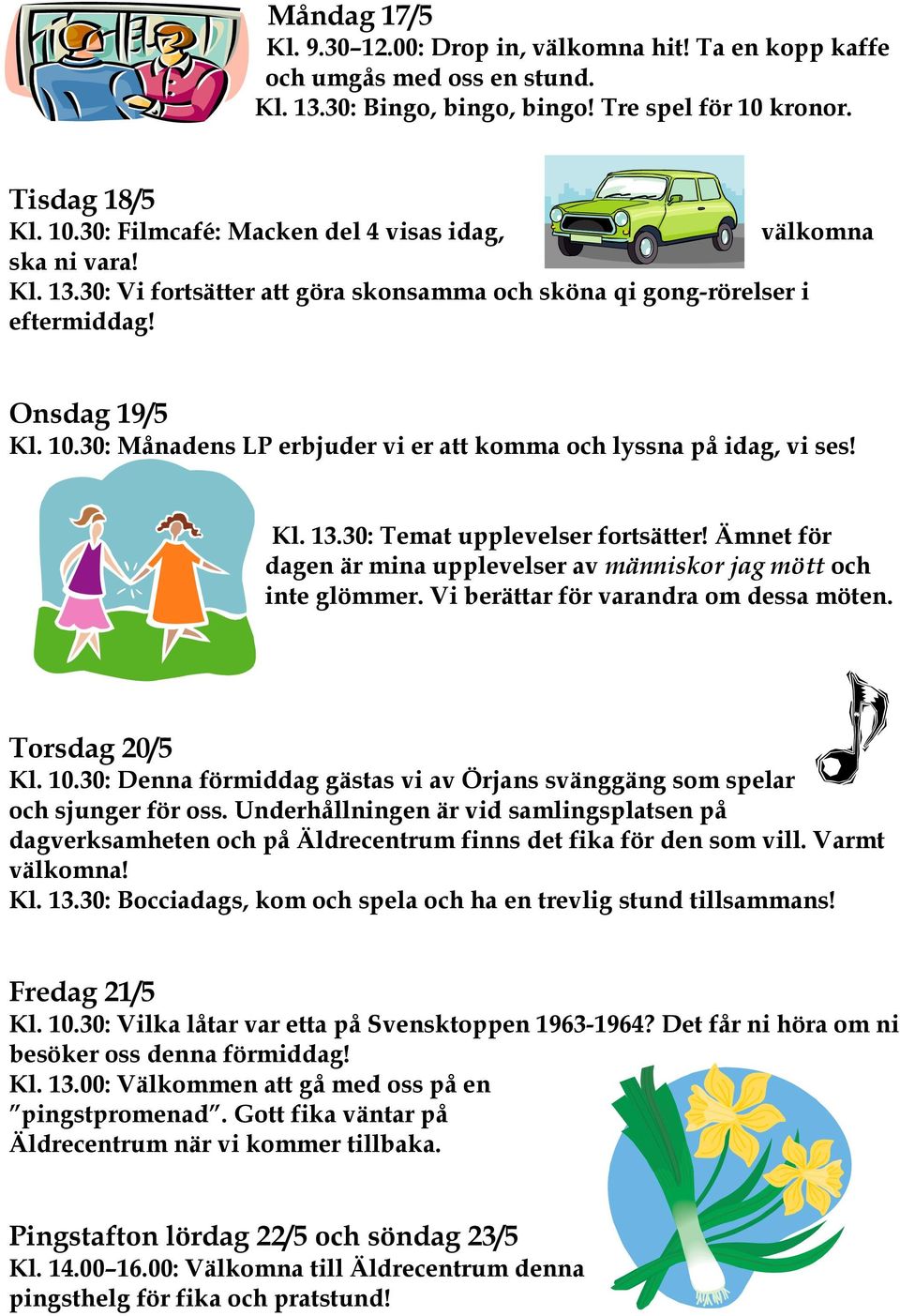 Kl. 13.30: Temat upplevelser fortsätter! Ämnet för dagen är mina upplevelser av människor jag mött och inte glömmer. Vi berättar för varandra om dessa möten. Torsdag 20/5 Kl. 10.