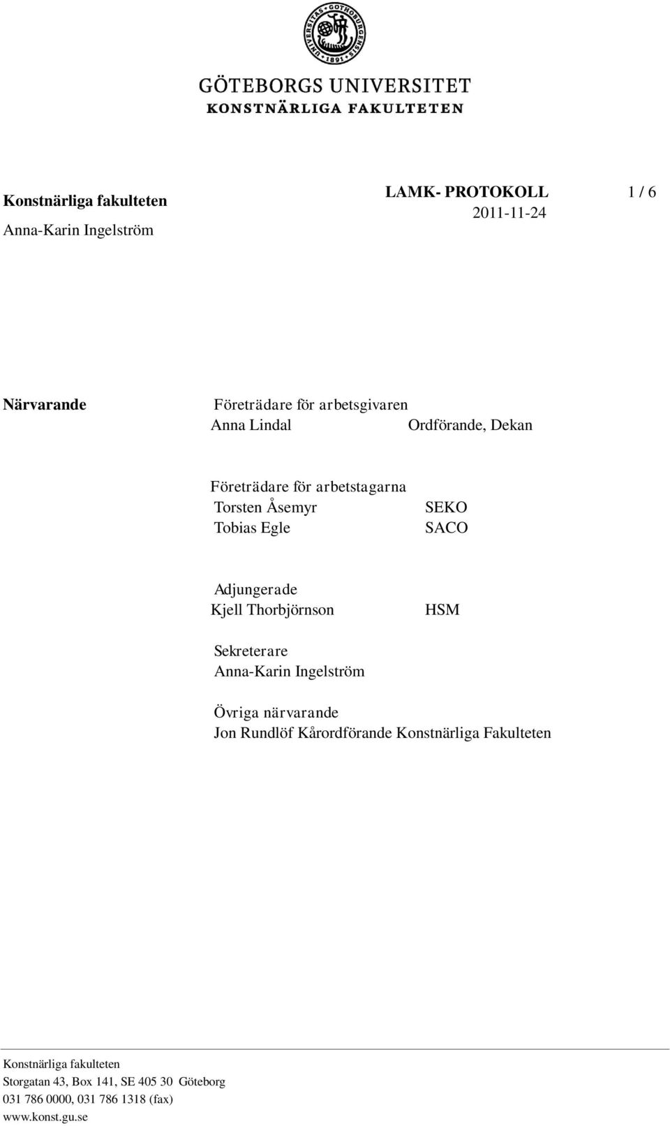 Kjell Thorbjörnson HSM Sekreterare Övriga närvarande Jon Rundlöf Kårordförande Konstnärliga Fakulteten