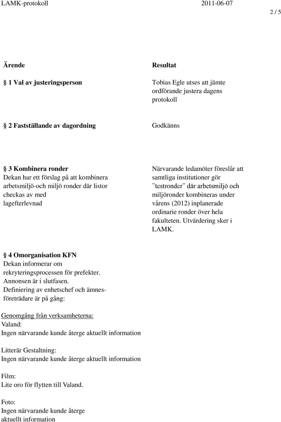 under vårens (2012) inplanerade ordinarie ronder över hela fakulteten. Utvärdering sker i LAMK. 4 Omorganisation KFN Dekan informerar om rekryteringsprocessen för prefekter. Annonsen är i slutfasen.