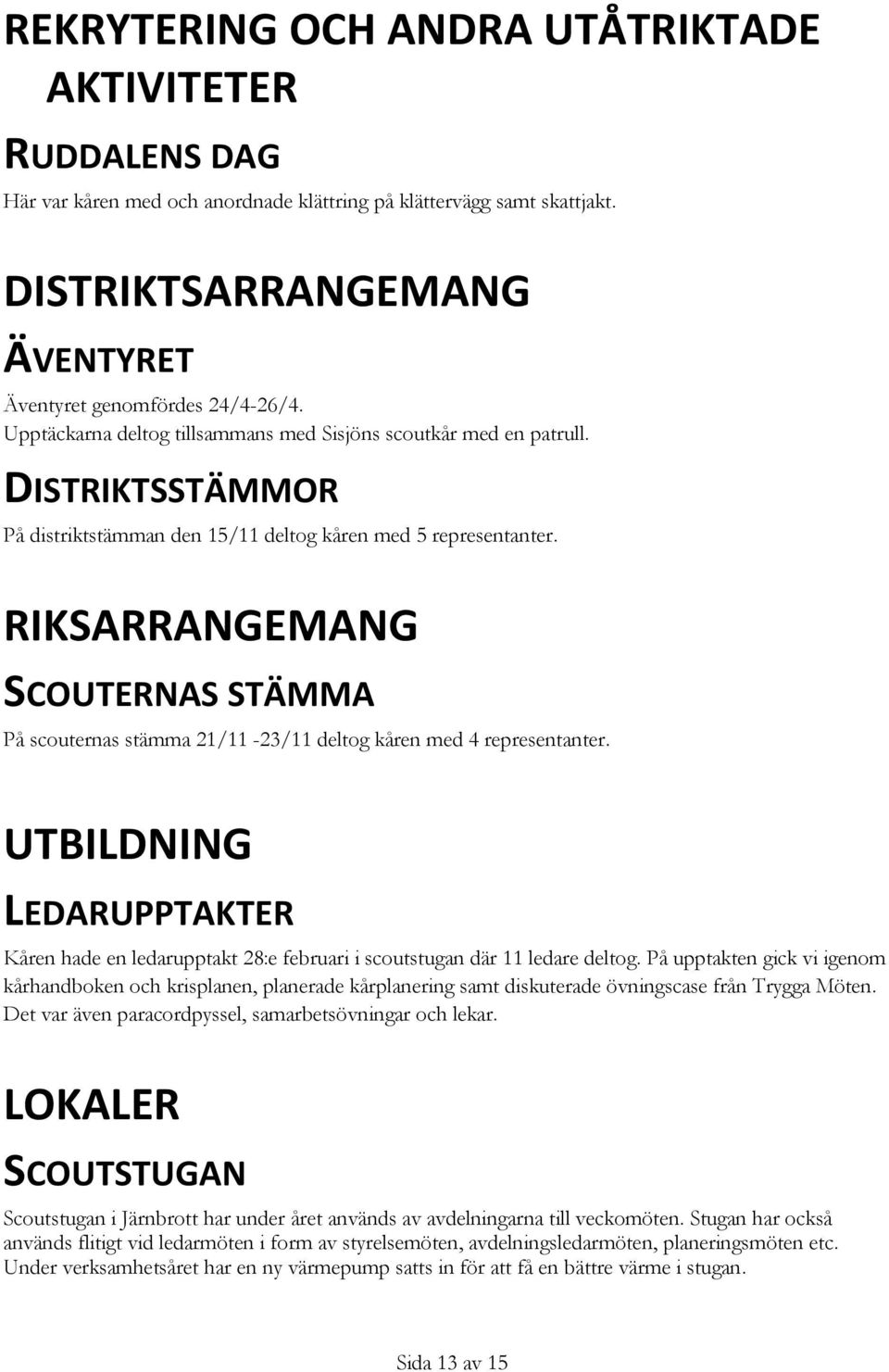 RIKSARRANGEMANG SCOUTERNAS STÄMMA På scouternas stämma 21/11-23/11 deltog kåren med 4 representanter.