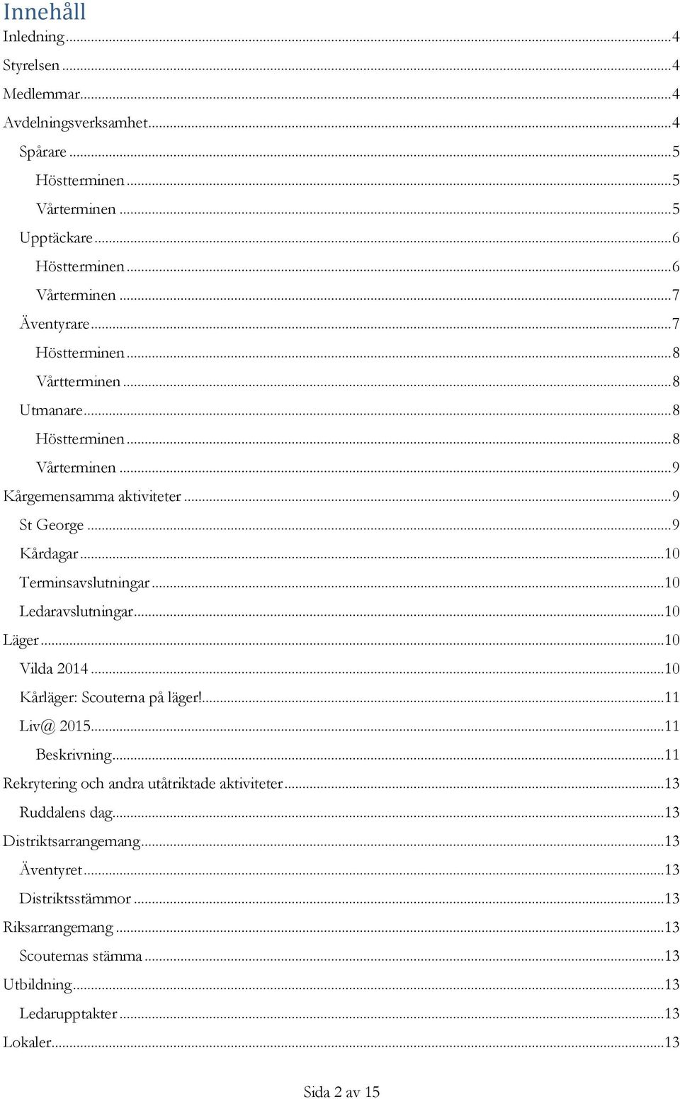 ..10 Terminsavslutningar...10 Ledaravslutningar...10 Läger...10 Vilda 2014...10 Kårläger: Scouterna på läger!...11 Liv@ 2015...11 Beskrivning.