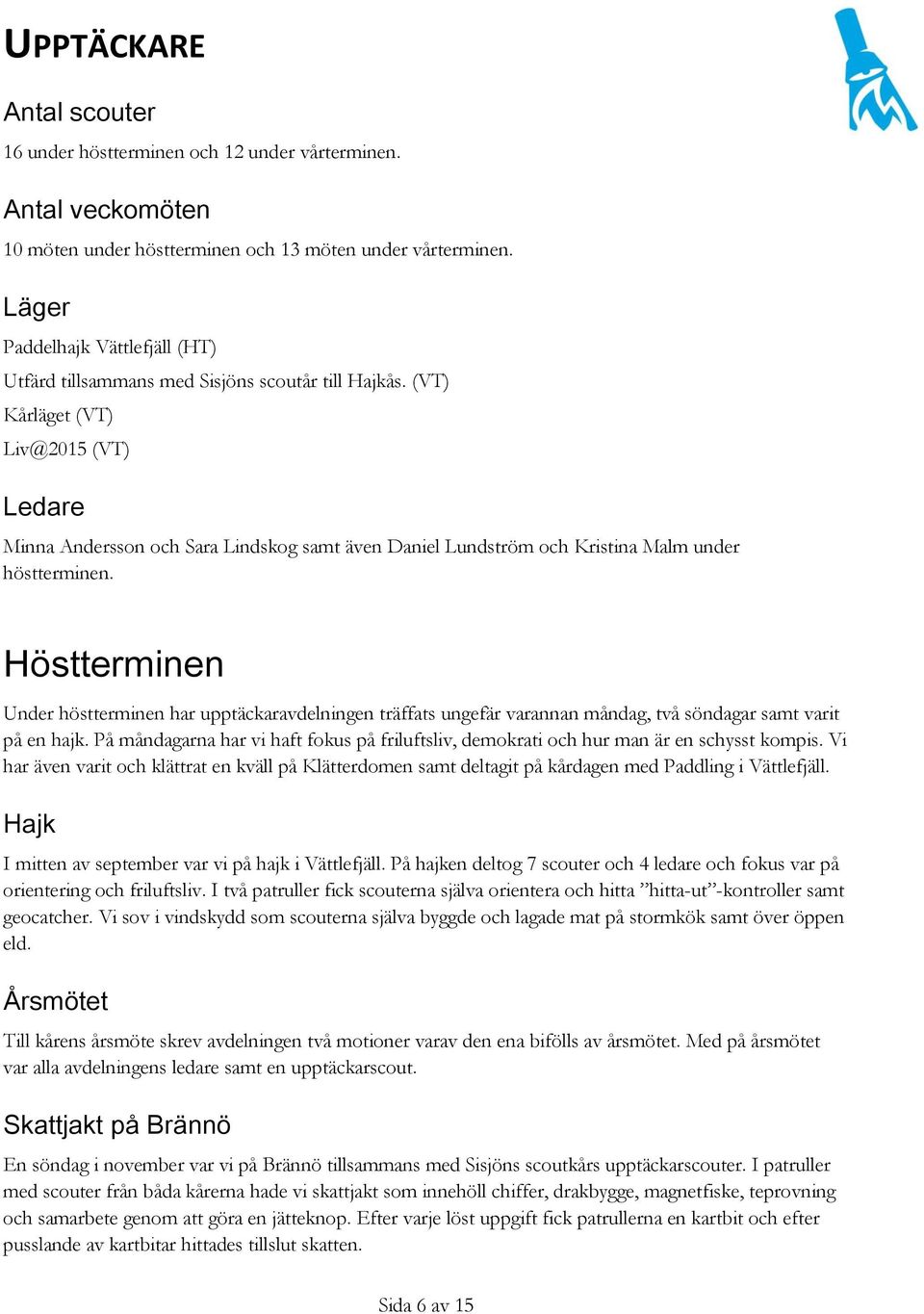 (VT) Kårläget (VT) Liv@2015 (VT) Ledare Minna Andersson och Sara Lindskog samt även Daniel Lundström och Kristina Malm under höstterminen.