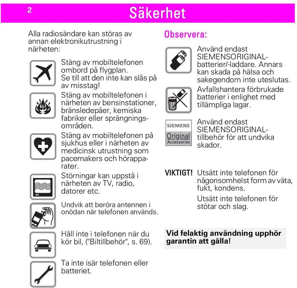 Stäng av mobiltelefonen på sjukhus eller i närheten av medicinsk utrustning som pacemakers och hörapparater. Störningar kan uppstå i närheten av TV, radio, datorer etc.