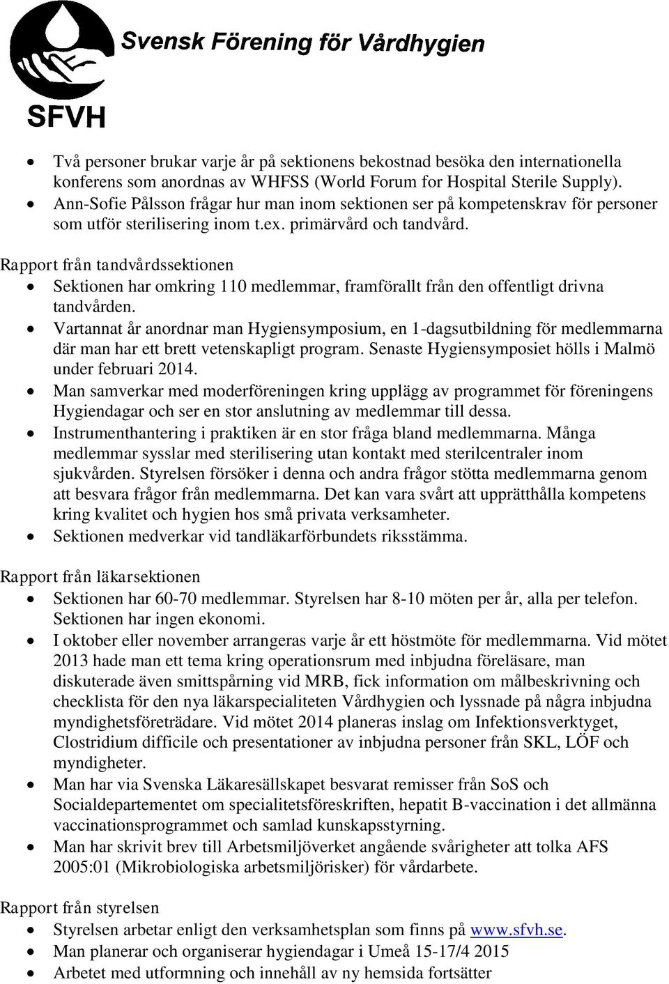 Rapport från tandvårdssektionen Sektionen har omkring 110 medlemmar, framförallt från den offentligt drivna tandvården.