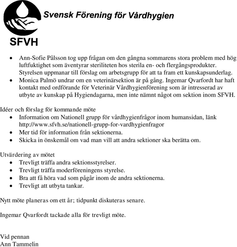 Ingemar Qvarfordt har haft kontakt med ordförande för Veterinär Vårdhygienförening som är intresserad av utbyte av kunskap på Hygiendagarna, men inte nämnt något om sektion inom SFVH.