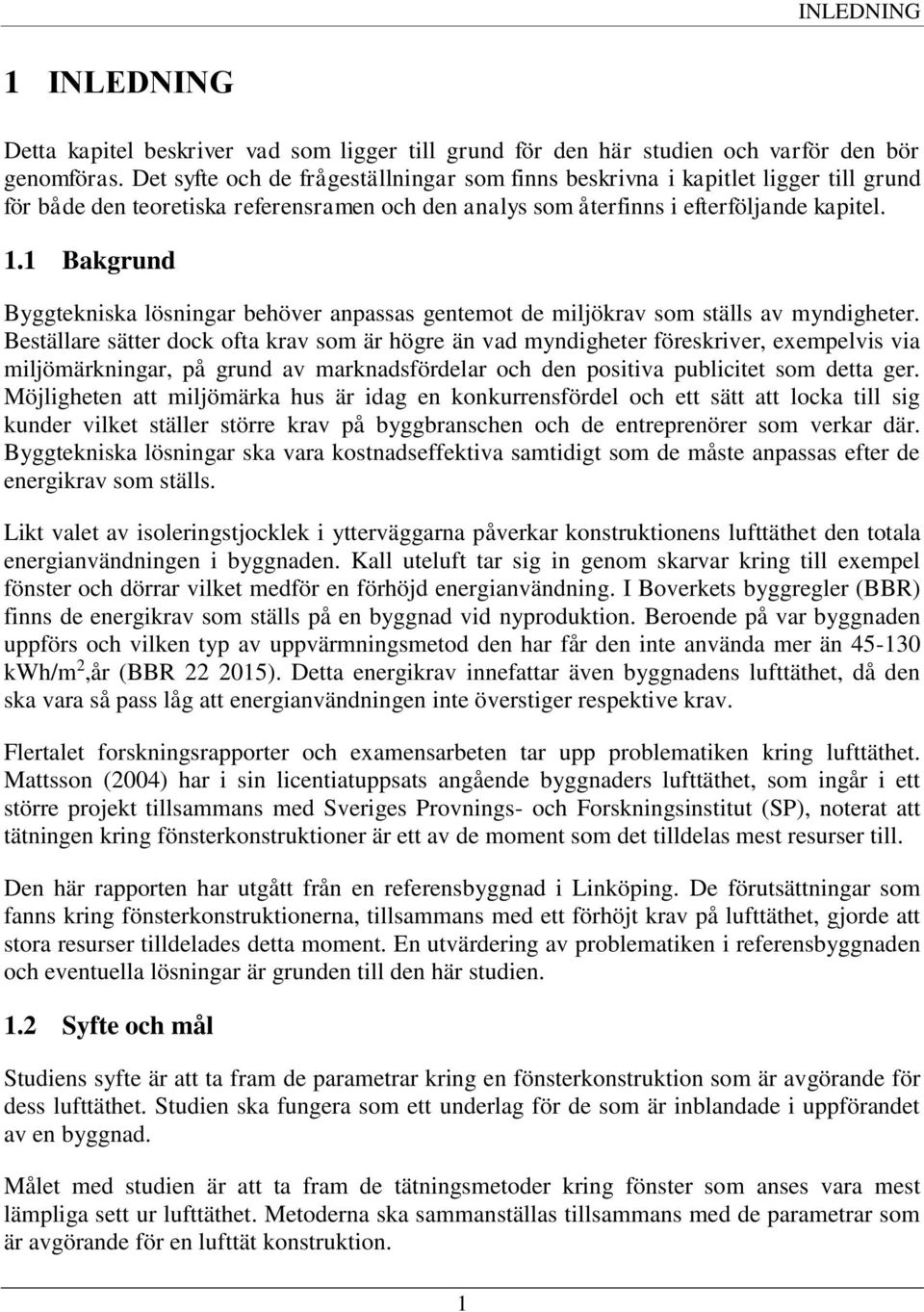 1 Bakgrund Byggtekniska lösningar behöver anpassas gentemot de miljökrav som ställs av myndigheter.