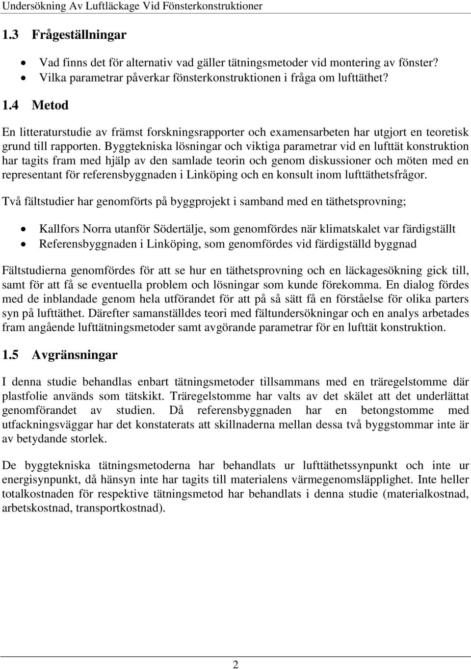 Byggtekniska lösningar och viktiga parametrar vid en lufttät konstruktion har tagits fram med hjälp av den samlade teorin och genom diskussioner och möten med en representant för referensbyggnaden i