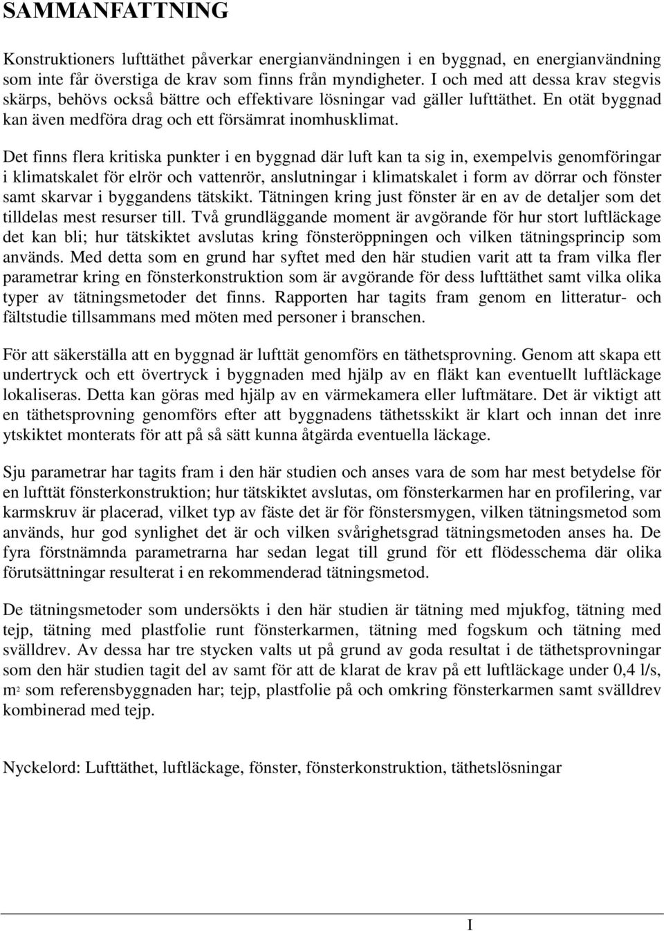 Det finns flera kritiska punkter i en byggnad där luft kan ta sig in, exempelvis genomföringar i klimatskalet för elrör och vattenrör, anslutningar i klimatskalet i form av dörrar och fönster samt