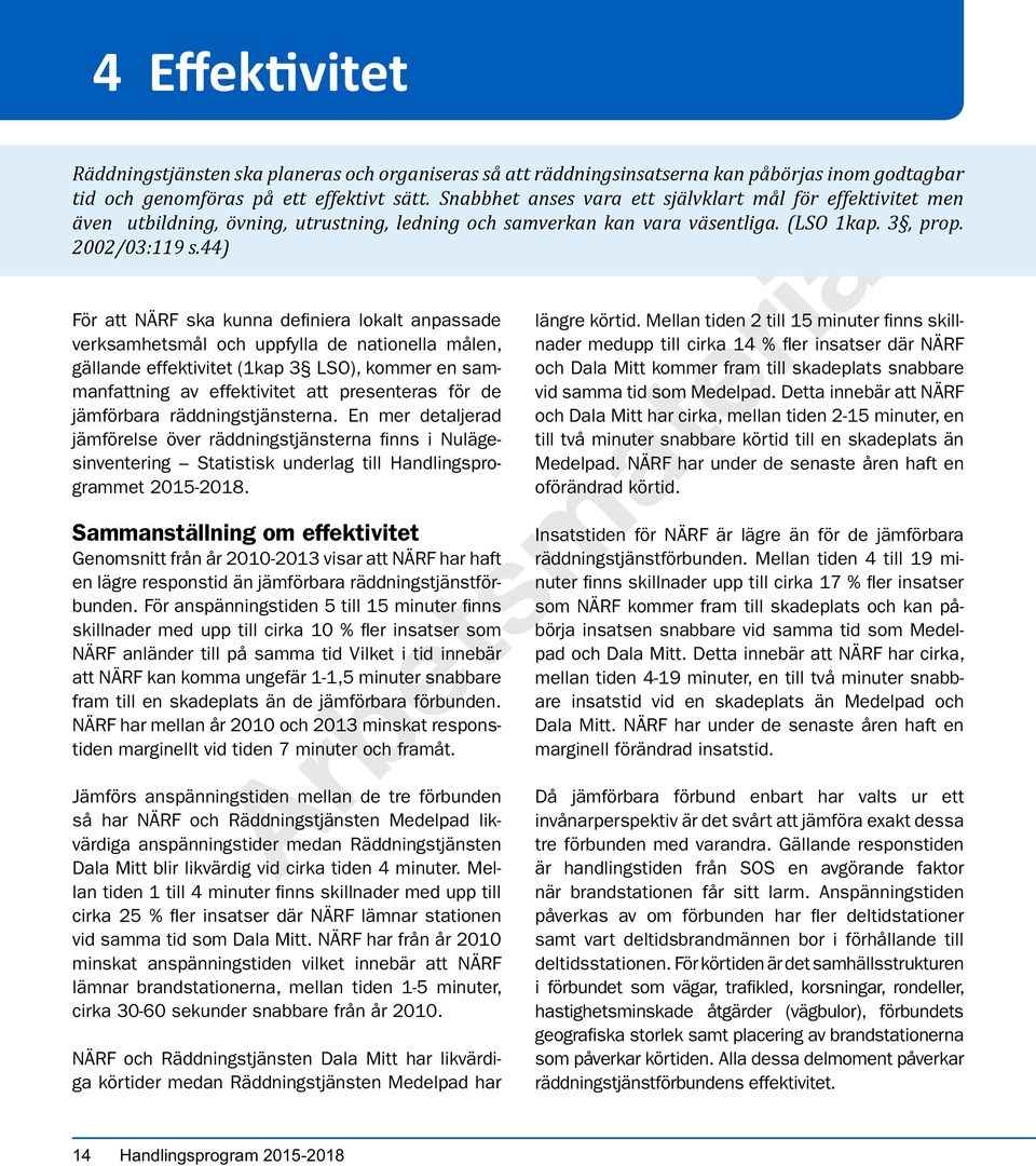 44) För att NÄRF ska kunna definiera lokalt anpassade verksamhetsmål och uppfylla de nationella målen, gällande effektivitet (1kap 3 LSO), kommer en sammanfattning av effektivitet att presenteras för