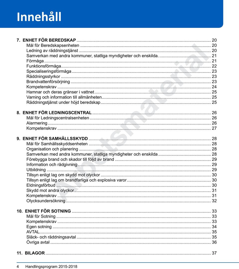 .. 25 Varning och information till allmänheten... 25 Räddningstjänst under höjd beredskap... 25 8. ENHET FÖR LEDNINGSCENTRAL... 26 Mål för Ledningscentralsenheten... 26 Alarmering... 26 krav... 27 9.