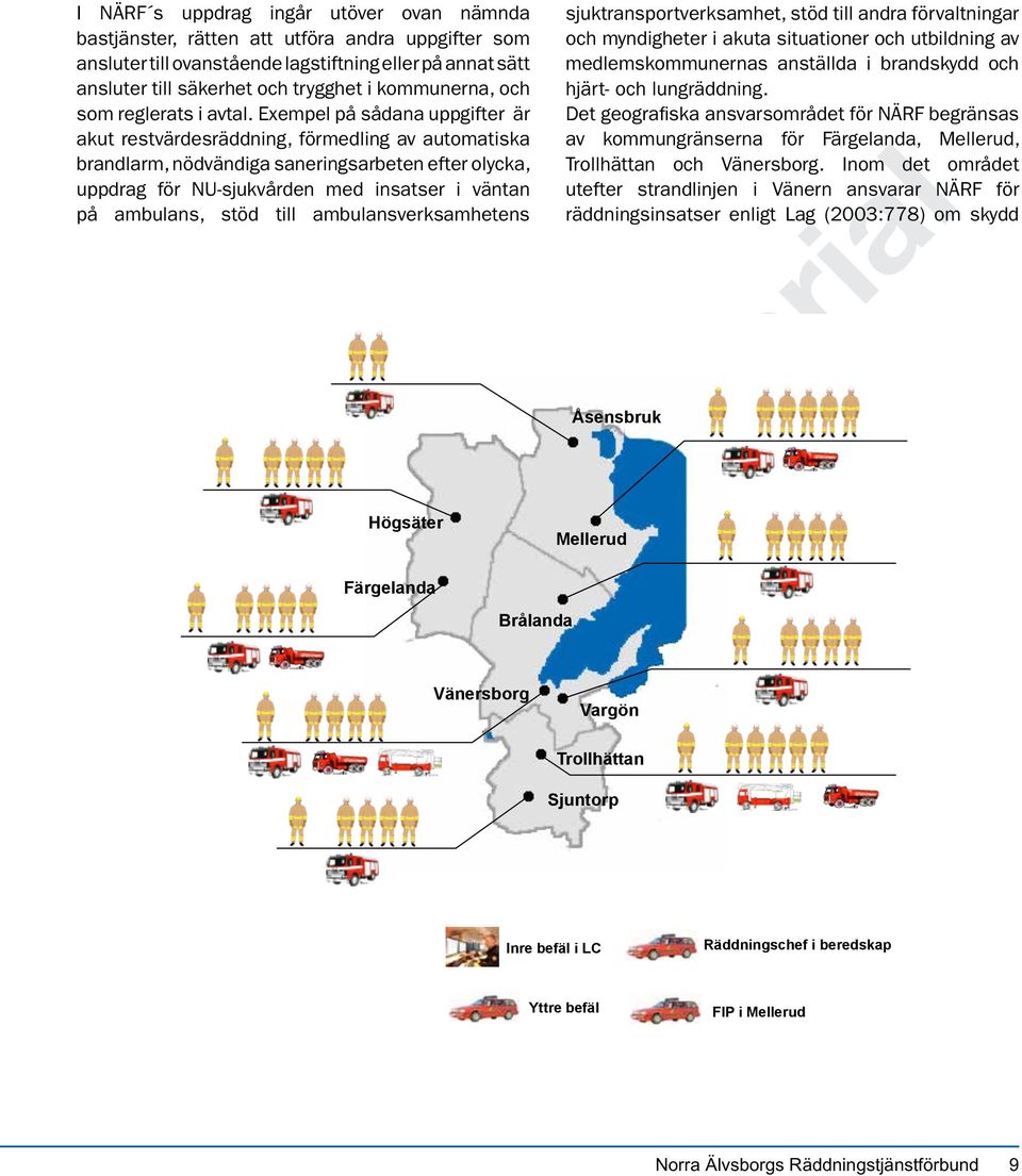 Exempel på sådana uppgifter är akut restvärdesräddning, förmedling av automatiska brandlarm, nödvändiga saneringsarbeten efter olycka, uppdrag för NU-sjukvården med insatser i väntan på ambulans,