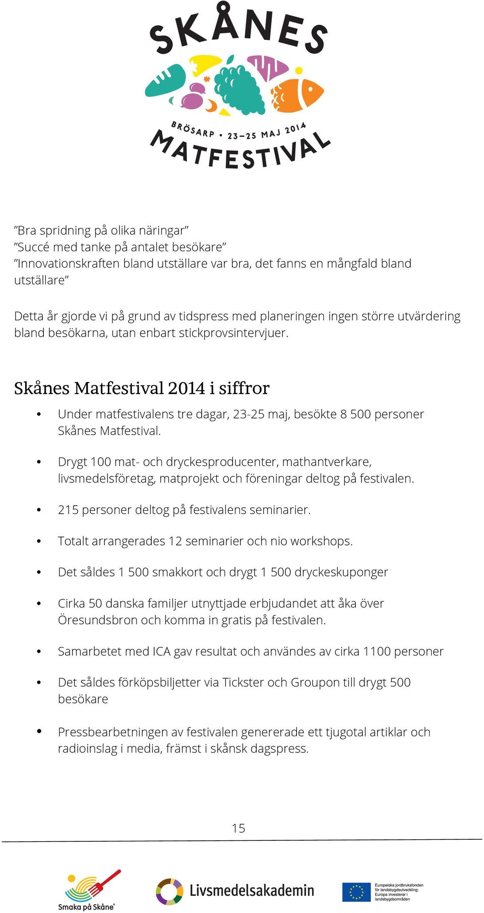 Skånes Matfestival 2014 i siffror Under matfestivalens tre dagar, 23-25 maj, besökte 8 500 personer Skånes Matfestival.