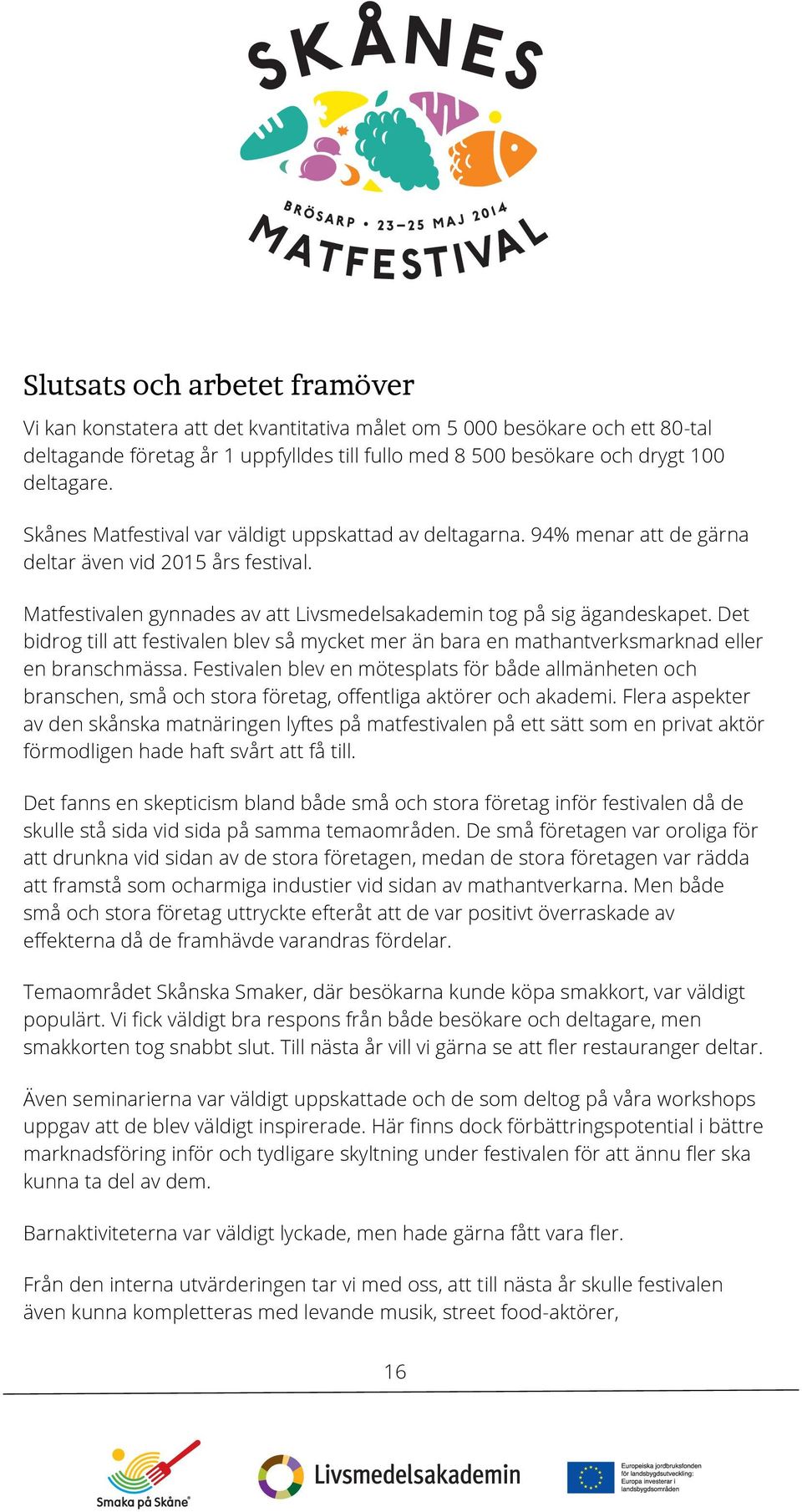 Det bidrog till att festivalen blev så mycket mer än bara en mathantverksmarknad eller en branschmässa.