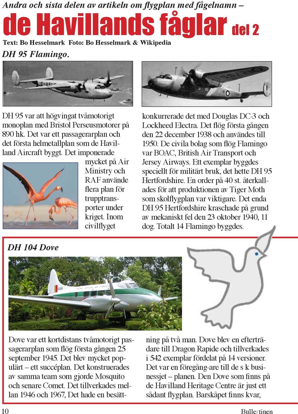 Det imponerade mycket på Air Ministry och RAF använde flera plan för trupptransporter under kriget. Inom civilflyget konkurrerade det med Douglas DC-3 och Lockheed Electra.