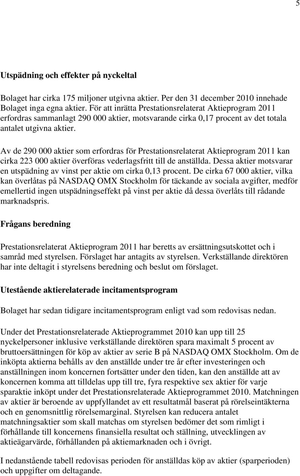 Av de 290 000 aktier som erfordras för Prestationsrelaterat Aktieprogram 2011 kan cirka 223 000 aktier överföras vederlagsfritt till de anställda.