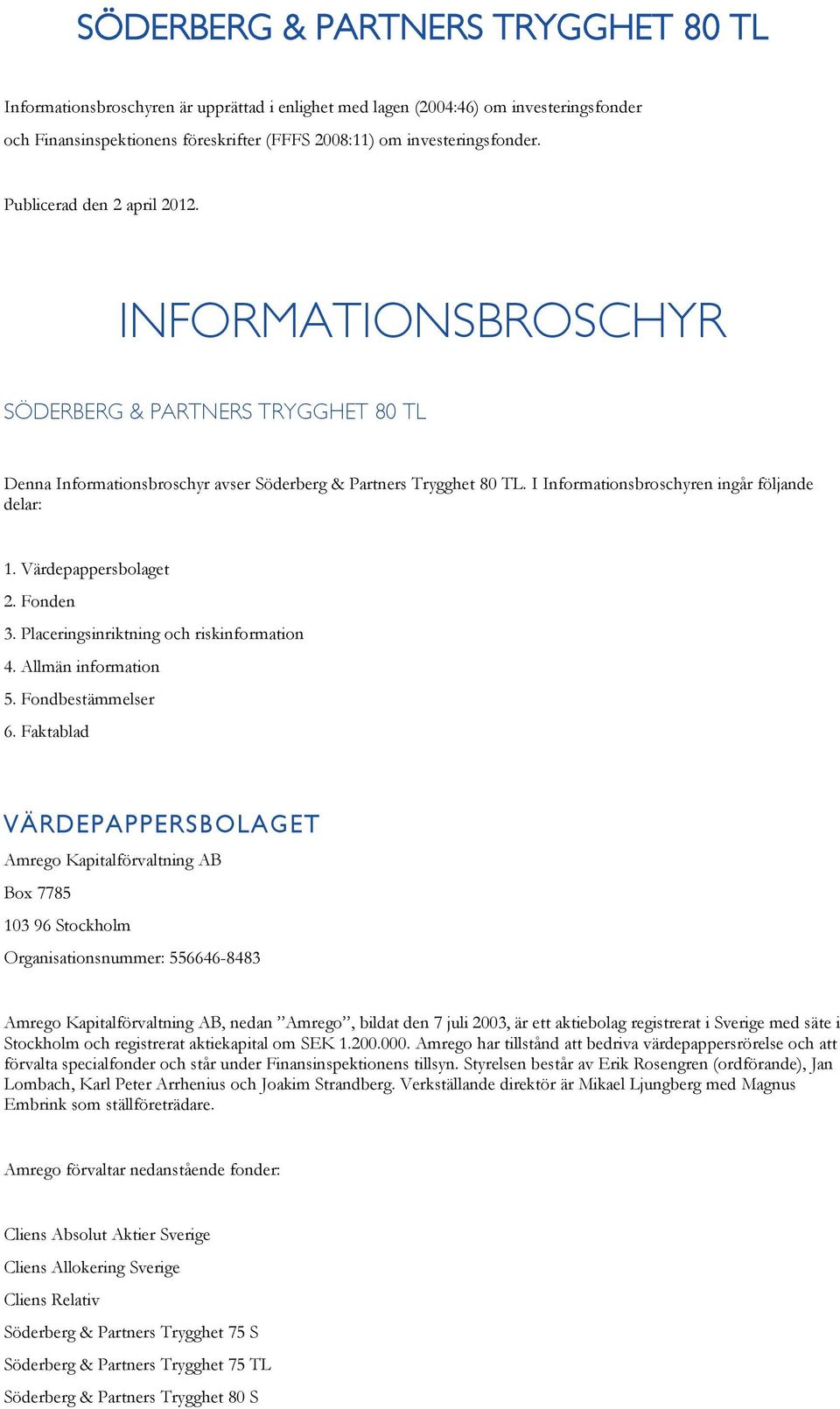 I Informationsbroschyren ingår följande delar: 1. Värdepappersbolaget 2. Fonden 3. Placeringsinriktning och riskinformation 4. Allmän information 5. Fondbestämmelser 6.