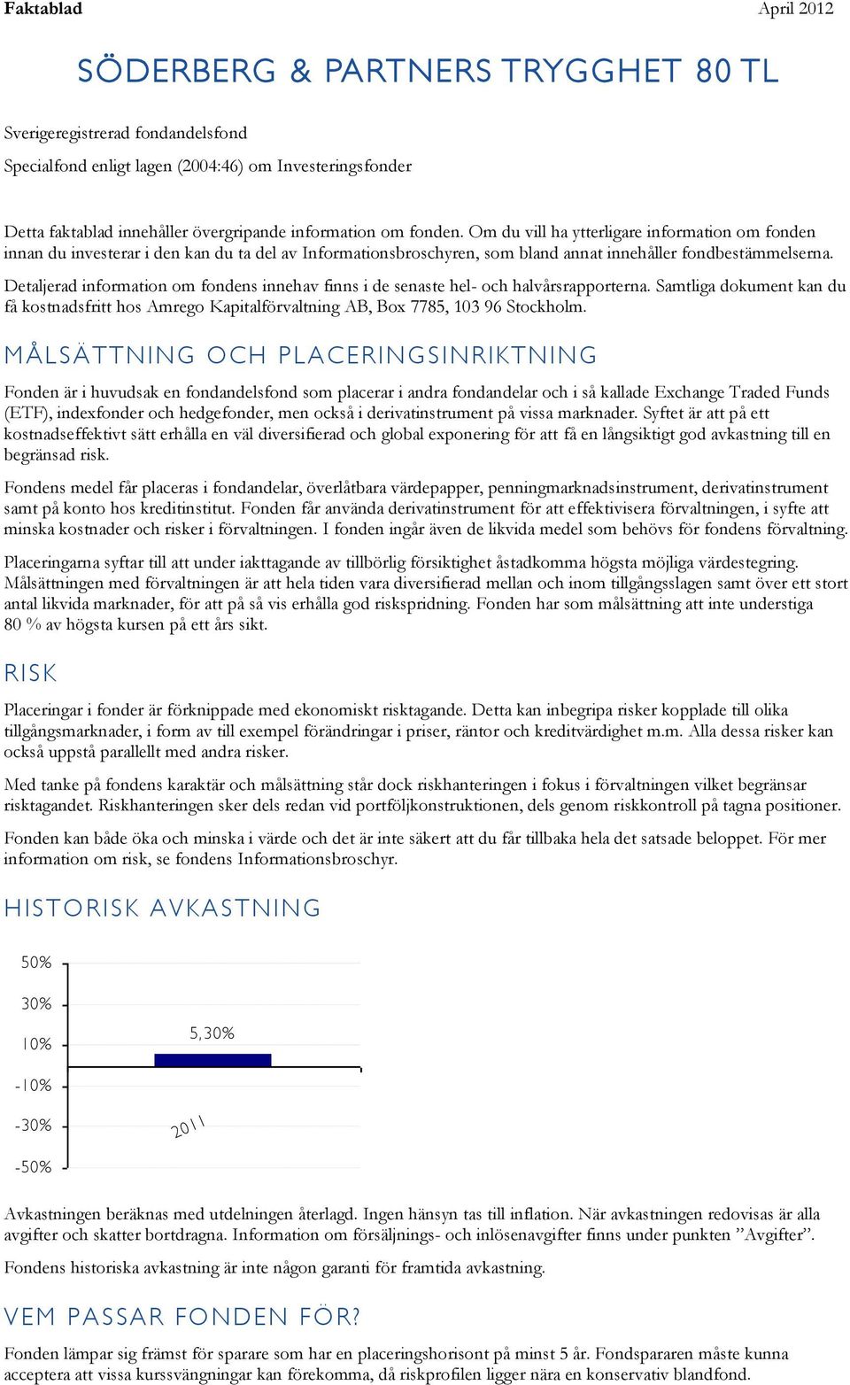 Detaljerad information om fondens innehav finns i de senaste hel- och halvårsrapporterna. Samtliga dokument kan du få kostnadsfritt hos Amrego Kapitalförvaltning AB, Box 7785, 103 96 Stockholm.