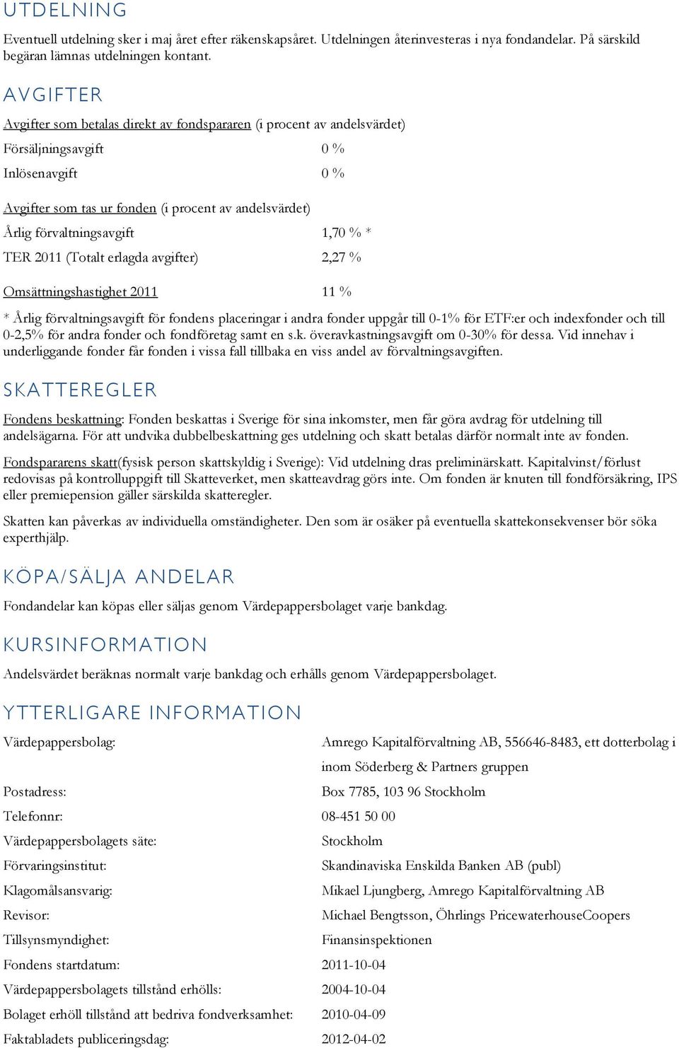 förvaltningsavgift 1,70 % * TER 2011 (Totalt erlagda avgifter) 2,27 % Omsättningshastighet 2011 11 % * Årlig förvaltningsavgift för fondens placeringar i andra fonder uppgår till 0-1% för ETF:er och