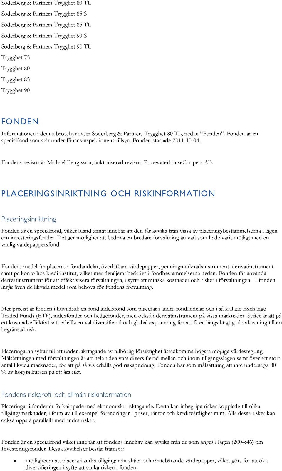 Fonden startade 2011-10-04. Fondens revisor är Michael Bengtsson, auktoriserad revisor, PricewaterhouseCoopers AB.