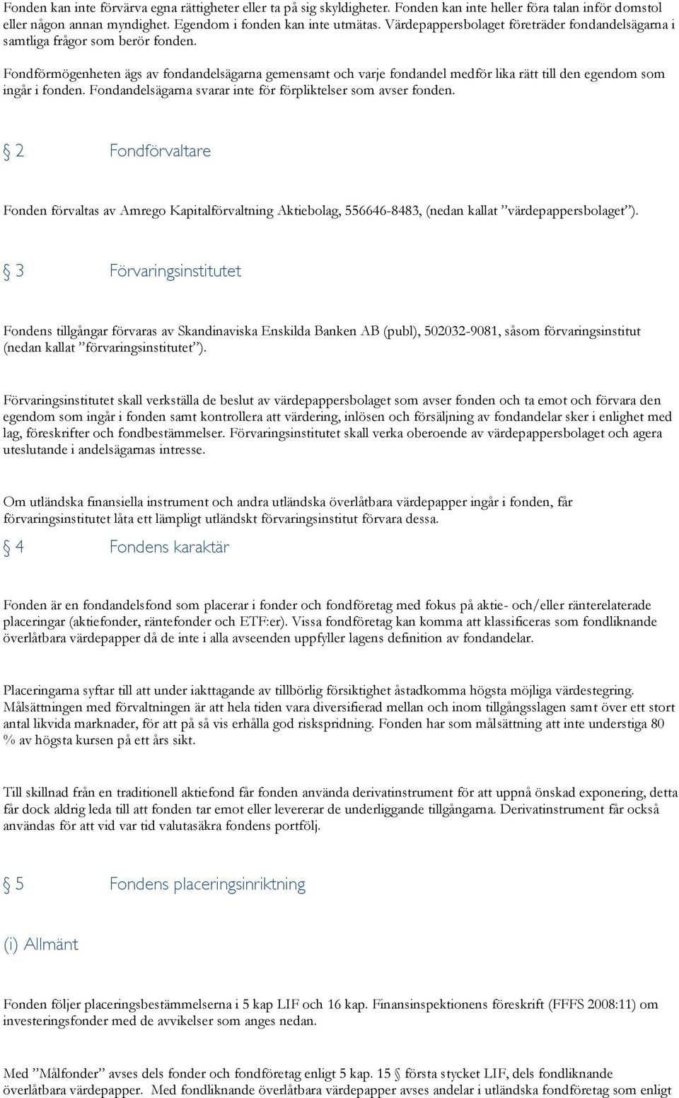 Fondförmögenheten ägs av fondandelsägarna gemensamt och varje fondandel medför lika rätt till den egendom som ingår i fonden. Fondandelsägarna svarar inte för förpliktelser som avser fonden.