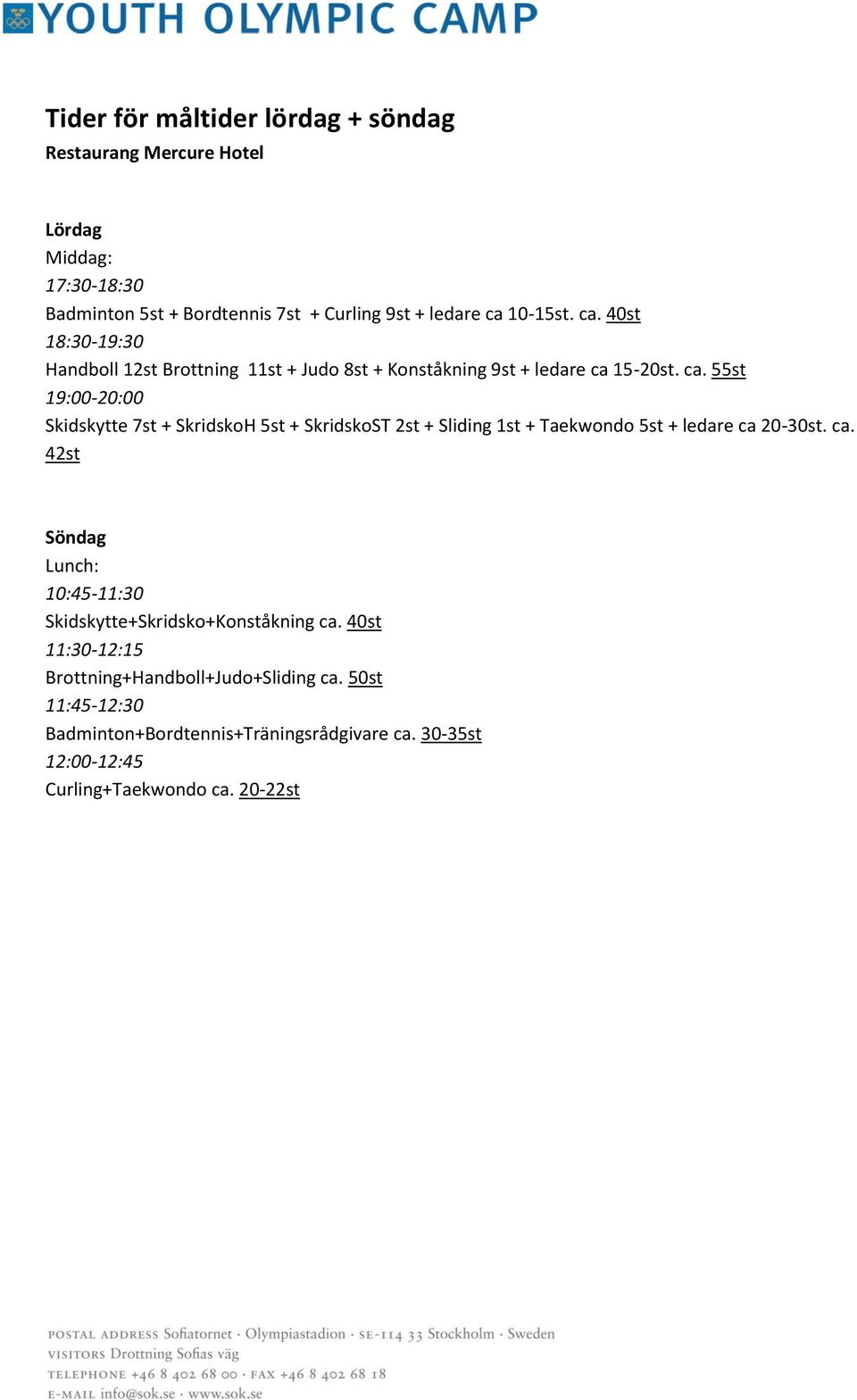 15-20st. ca. 55st 19:00-20:00 Skidskytte 7st + SkridskoH 5st + SkridskoST 2st + Sliding 1st + Taekwondo 5st + ledare ca 20-30st. ca. 42st Söndag Lunch: 10:45-11:30 Skidskytte+Skridsko+Konståkning ca.