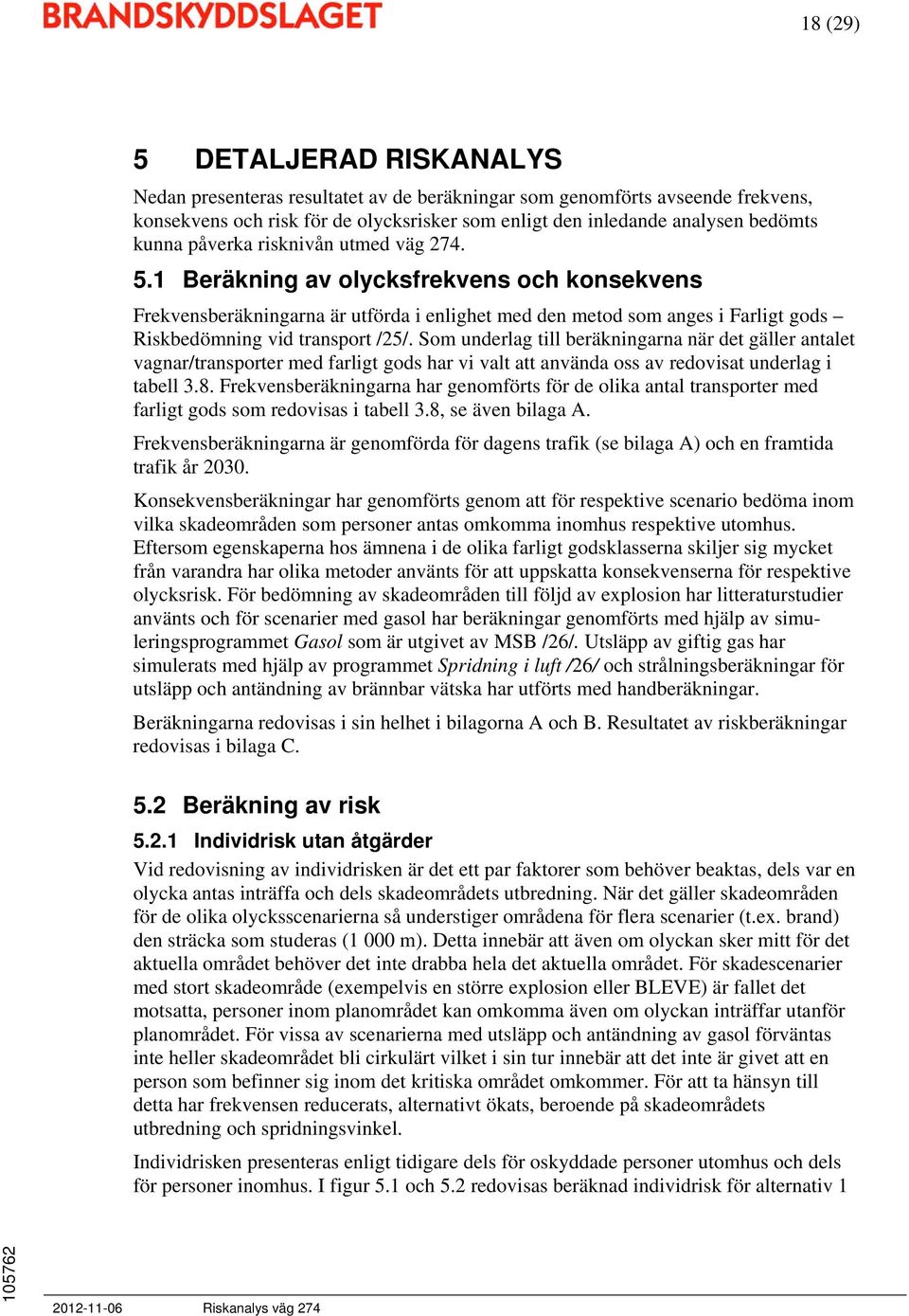 1 Beräkning av olycksfrekvens och konsekvens Frekvensberäkningarna är utförda i enlighet med den metod som anges i Farligt gods Riskbedömning vid transport /25/.