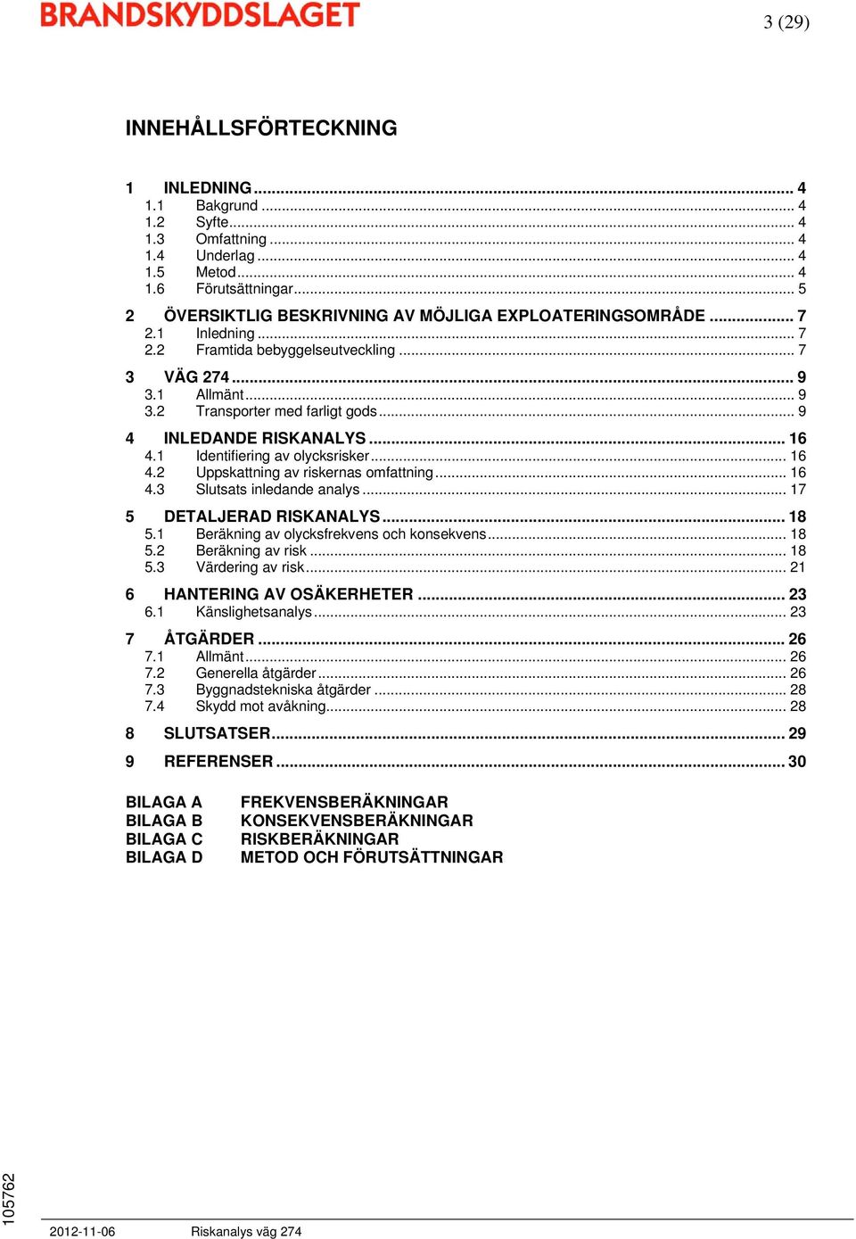 .. 9 4 INLEDANDE RISKANALYS... 16 4.1 Identifiering av olycksrisker... 16 4.2 Uppskattning av riskernas omfattning... 16 4.3 Slutsats inledande analys... 17 5 DETALJERAD RISKANALYS... 18 5.