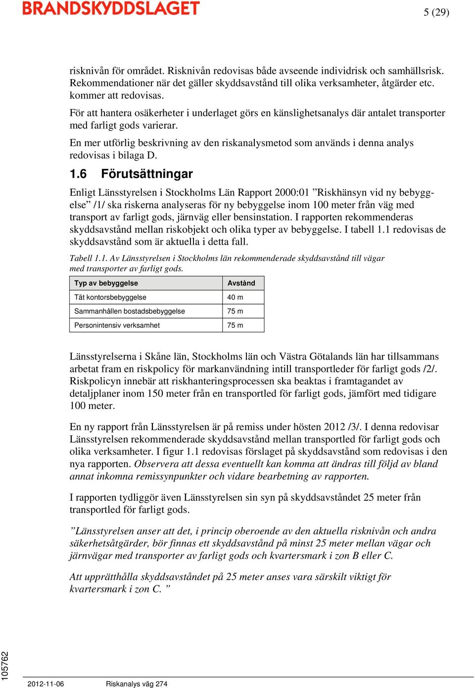 En mer utförlig beskrivning av den riskanalysmetod som används i denna analys redovisas i bilaga D. 1.