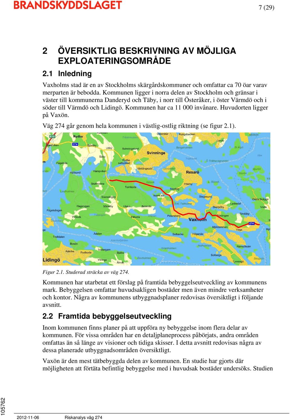 Kommunen har ca 11 000 invånare. Huvudorten ligger på Vaxön. Väg 274 går genom hela kommunen i västlig-ostlig riktning (se figur 2.1). Figur 2.1. Studerad sträcka av väg 274.