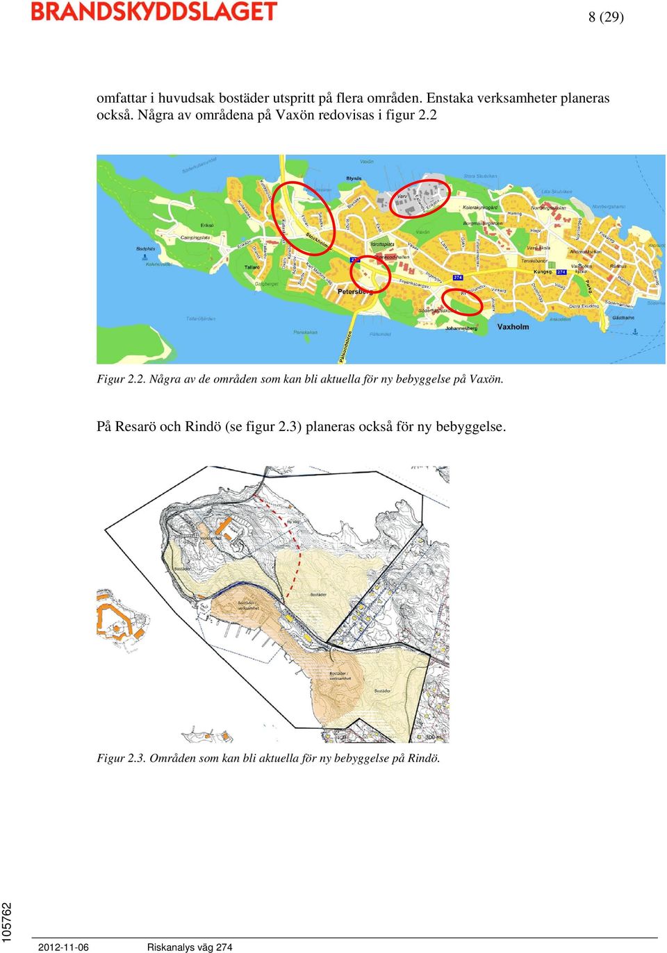 2 Figur 2.2. Några av de områden som kan bli aktuella för ny bebyggelse på Vaxön.
