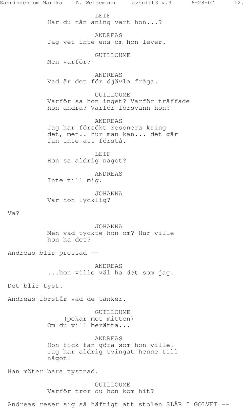 Hur ville hon ha det? Andreas blir pressad -- Det blir tyst....hon ville väl ha det som jag. Andreas förstår vad de tänker. GUILLOUME (pekar mot mitten) Om du vill berätta.