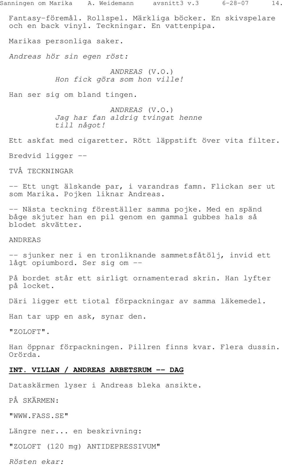 Rött läppstift över vita filter. Bredvid ligger -- TVÅ TECKNINGAR -- Ett ungt älskande par, i varandras famn. Flickan ser ut som Marika. Pojken liknar Andreas.